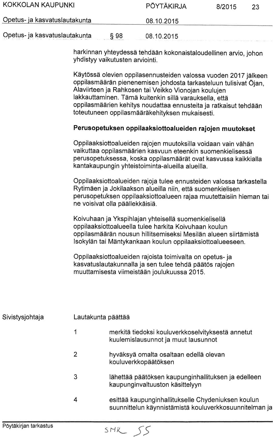 Käytössä olevien oppilasennusteiden valossa vuoden 2017 järkeen oppilasmäärän pienenem isen johdosta tarkastelu un tulisivat öjan, Alaviirteen ja Rahkosen taiveikko Vionojan koulujen lakkauttaminen.