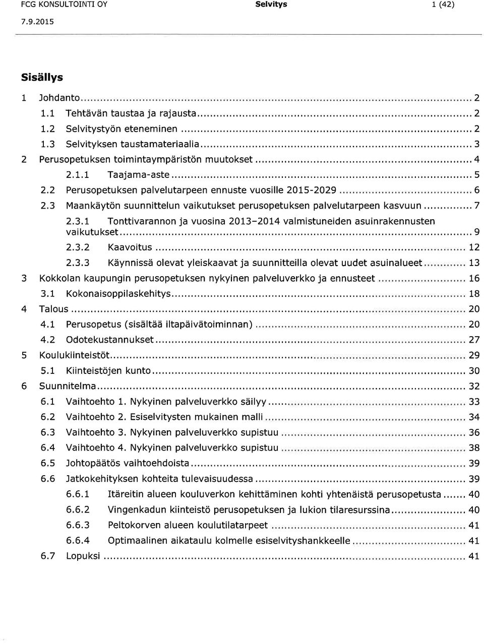 .. 2.3.2 Kaavoitus 2.3.3 Käynnissä olevat yleiskaavat ja suunnitteilla olevat uudet asuinalueet 3 Kokkolan kaupungin perusopetuksen nykyinen palveluverkko ja ennusteet 3.1 Kokonaisoppilaskehitys.