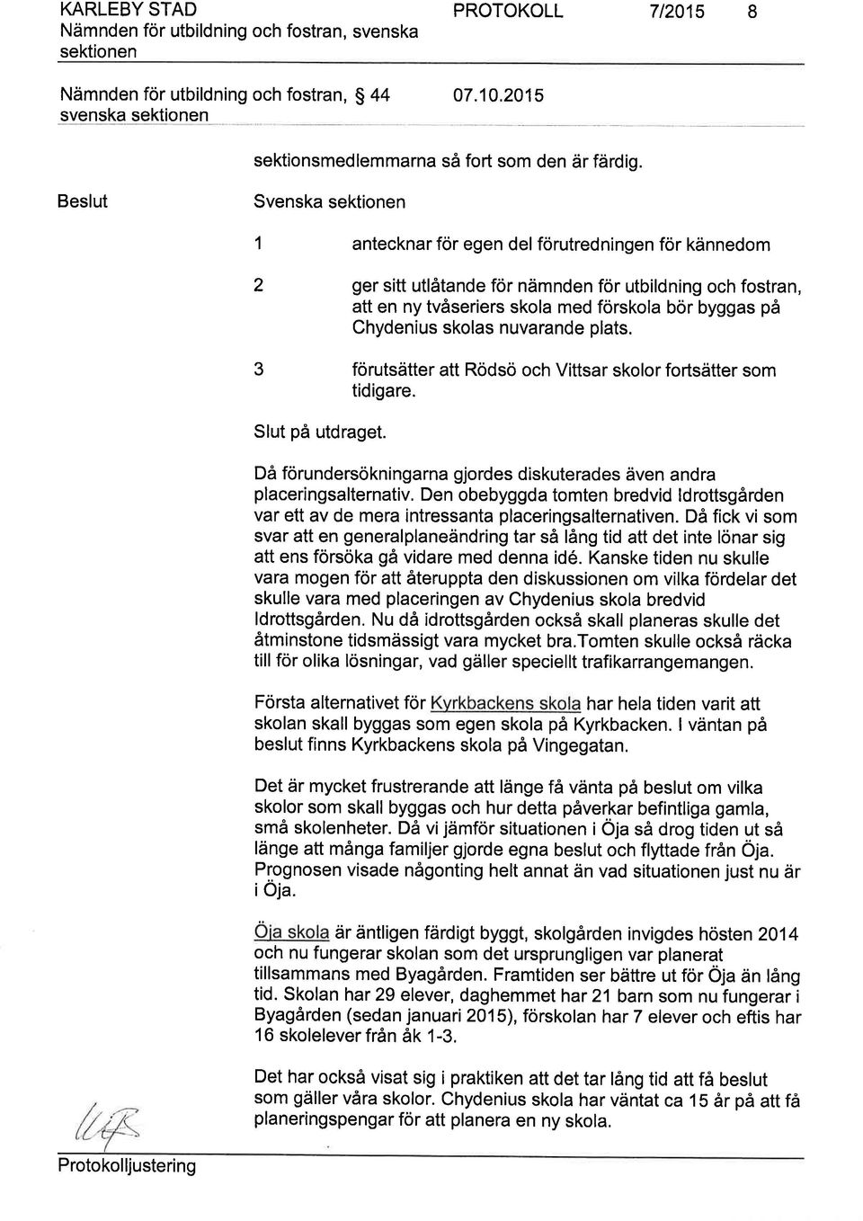 Chydenius skolas nuvarande plats. förutsätter att Rödsö och Vittsar skolor fortsätter som tidigare. Slut på utdraget. Då förundersökningarna gjordes diskuterades även andra placeringsalternativ.