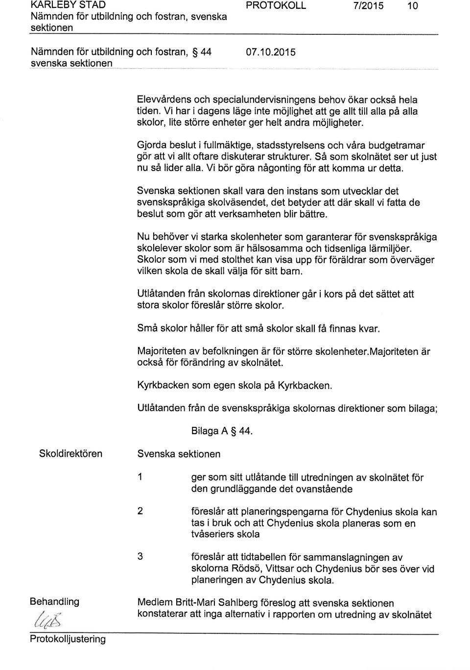 Gjorda beslut ifullmäktige, stadsstyrelsens och våra budgetramar gör att vi allt oftare diskuterar strukturer. Så som skolnätet ser ut just nu så lider alla.