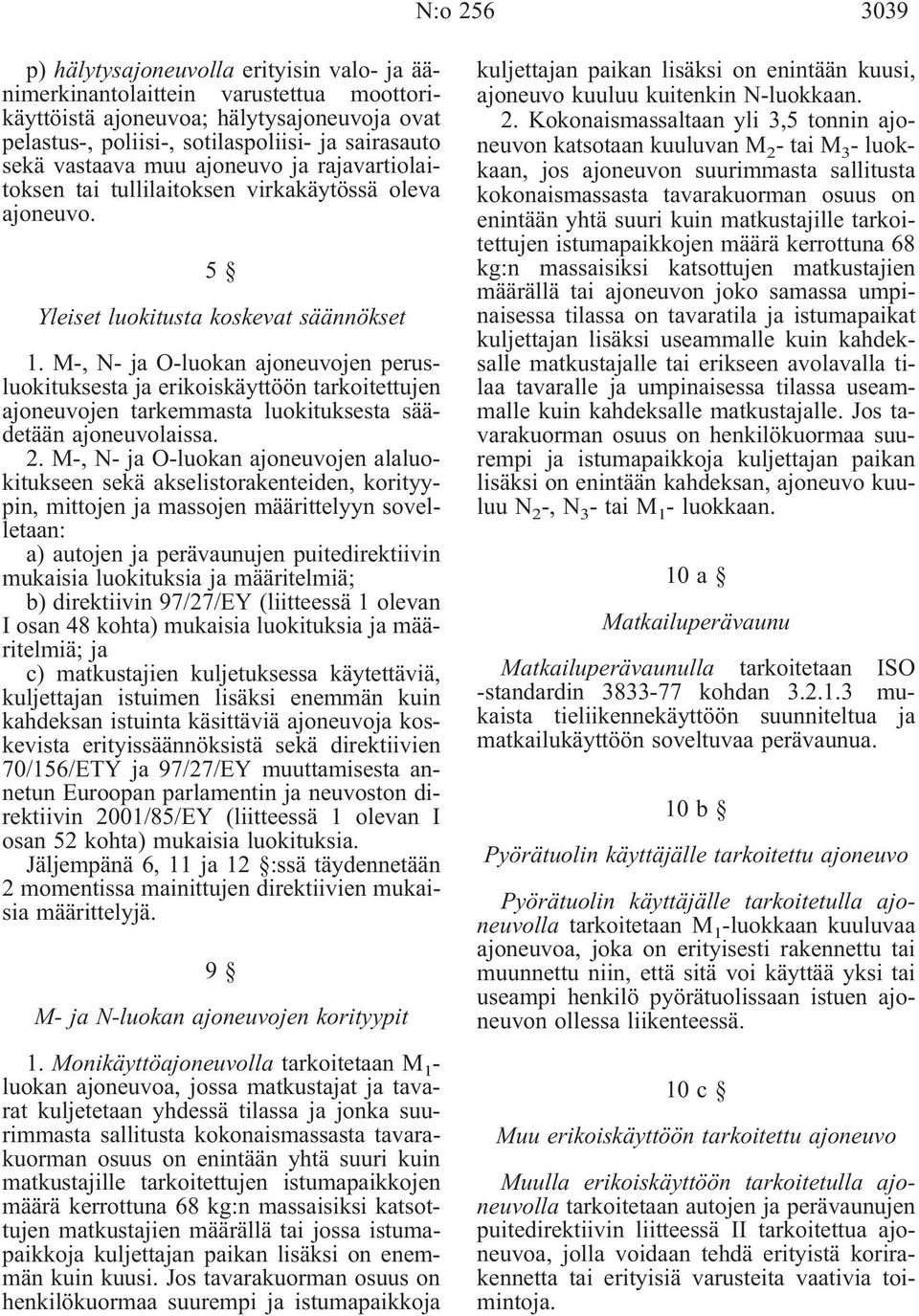 M-, N- ja O-luokan ajoneuvojen perusluokituksesta ja erikoiskäyttöön tarkoitettujen ajoneuvojen tarkemmasta luokituksesta säädetään ajoneuvolaissa. 2.