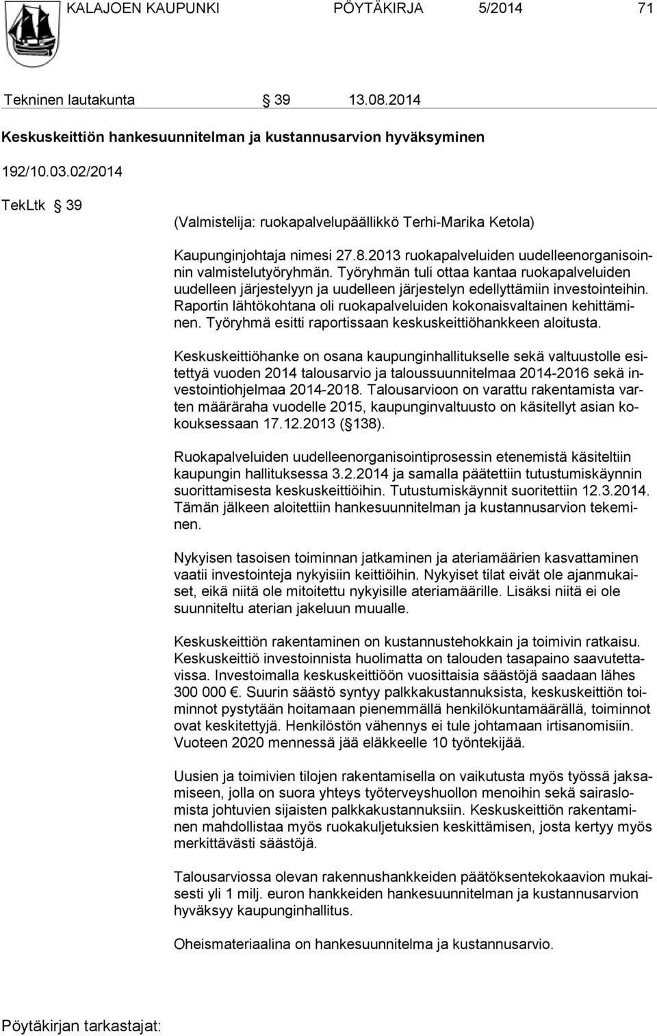 Työryhmän tuli ottaa kantaa ruokapalveluiden uudelleen järjestelyyn ja uudelleen järjestelyn edellyttämiin investointeihin. Raportin lähtökohtana oli ruokapalveluiden kokonaisvaltainen kehittäminen.