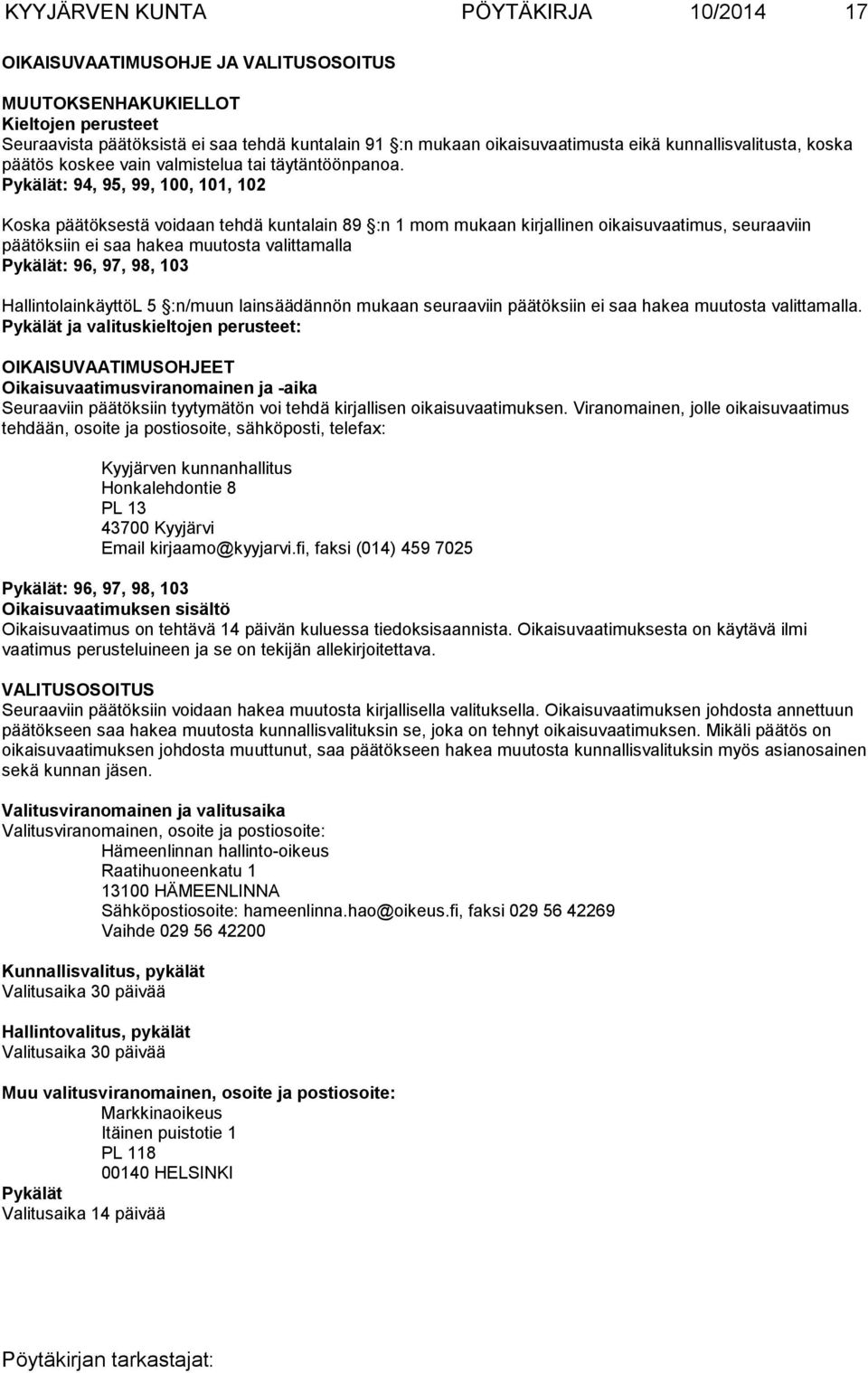 Pykälät: 94, 95, 99, 100, 101, 102 Koska päätöksestä voidaan tehdä kuntalain 89 :n 1 mom mukaan kirjallinen oikaisuvaatimus, seuraaviin päätök siin ei saa hakea muutosta valittamalla Pykälät: 96, 97,