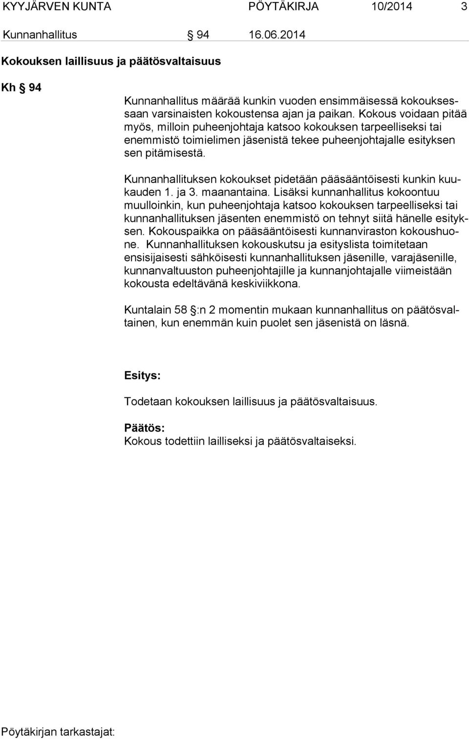 Kokous voidaan pitää myös, milloin puheenjohtaja katsoo kokouksen tarpeelliseksi tai enemmistö toimielimen jäsenistä tekee puheenjohtajalle esityksen sen pitämisestä.