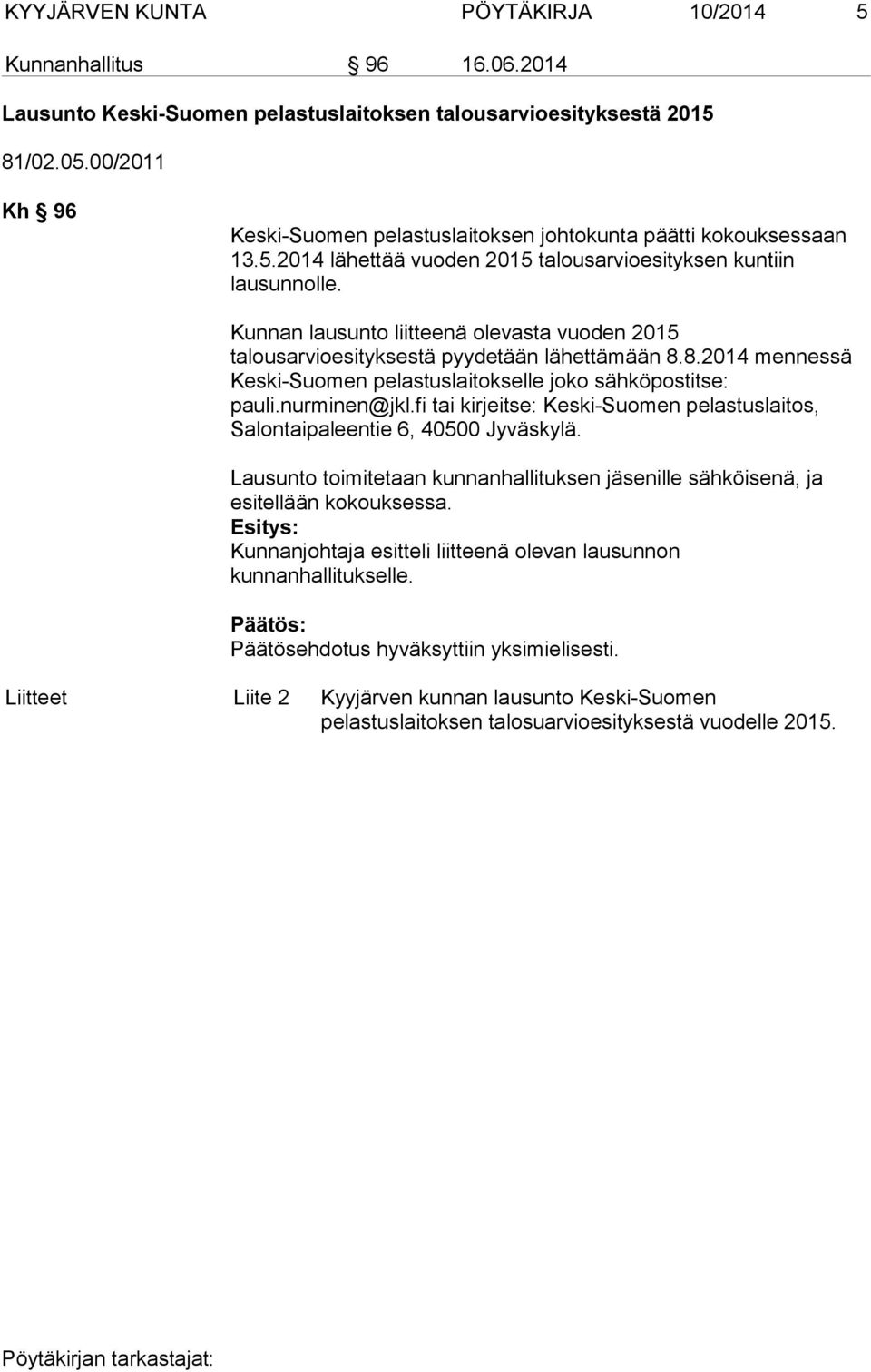 Kunnan lausunto liitteenä olevasta vuoden 2015 talousarvioesityksestä pyydetään lähettämään 8.8.2014 mennessä Keski-Suomen pelastuslaitokselle joko sähköpostitse: pauli.nurminen@jkl.