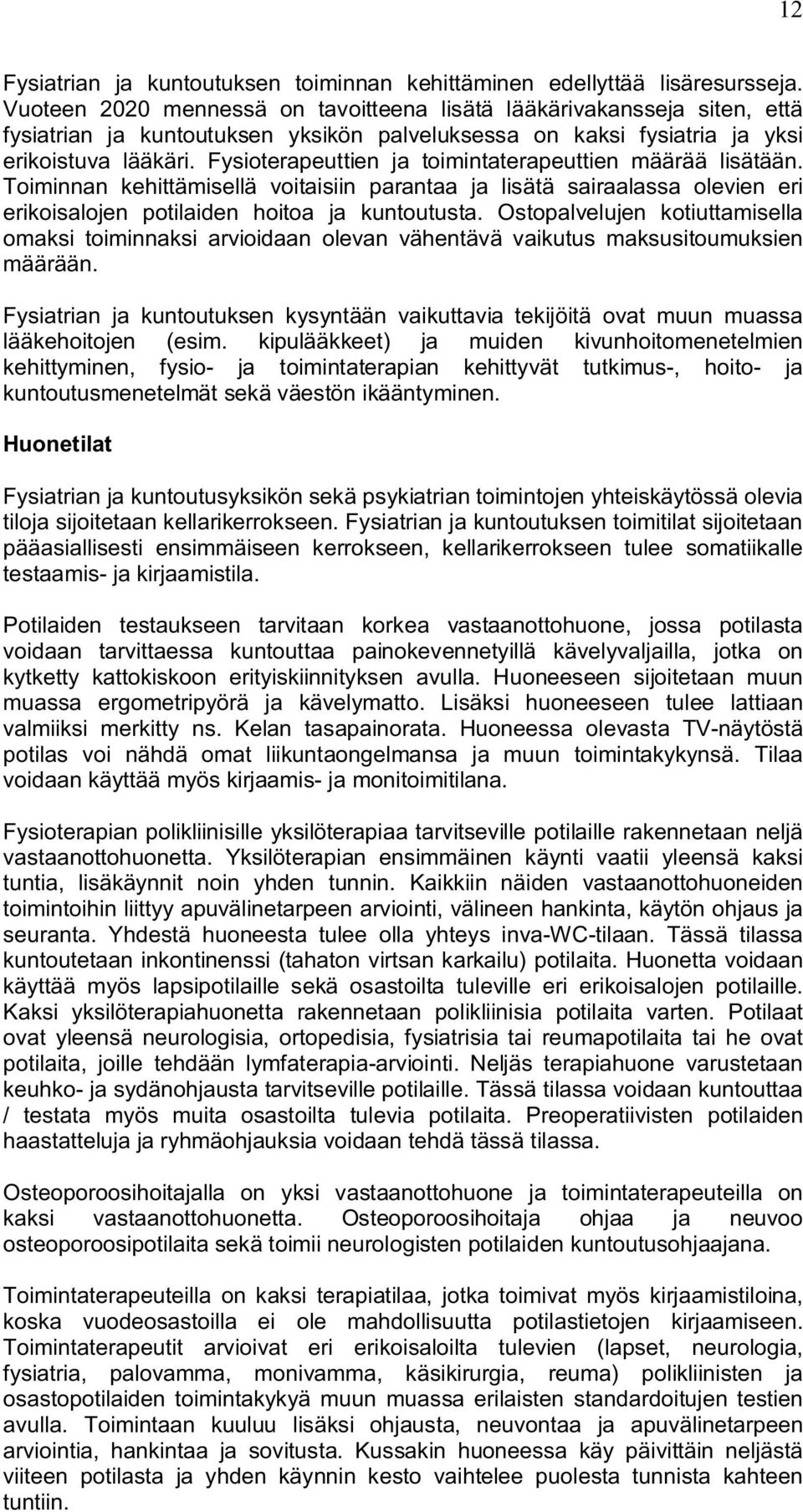 Fysioterapeuttien ja toimintaterapeuttien määrää lisätään. Toiminnan kehittämisellä voitaisiin parantaa ja lisätä sairaalassa olevien eri erikoisalojen potilaiden hoitoa ja kuntoutusta.