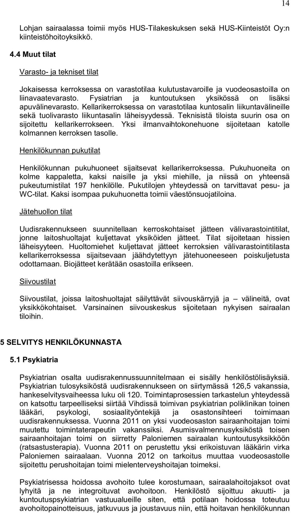 Fysiatrian ja kuntoutuksen yksikössä on lisäksi apuvälinevarasto. Kellarikerroksessa on varastotilaa kuntosalin liikuntavälineille sekä tuolivarasto liikuntasalin läheisyydessä.