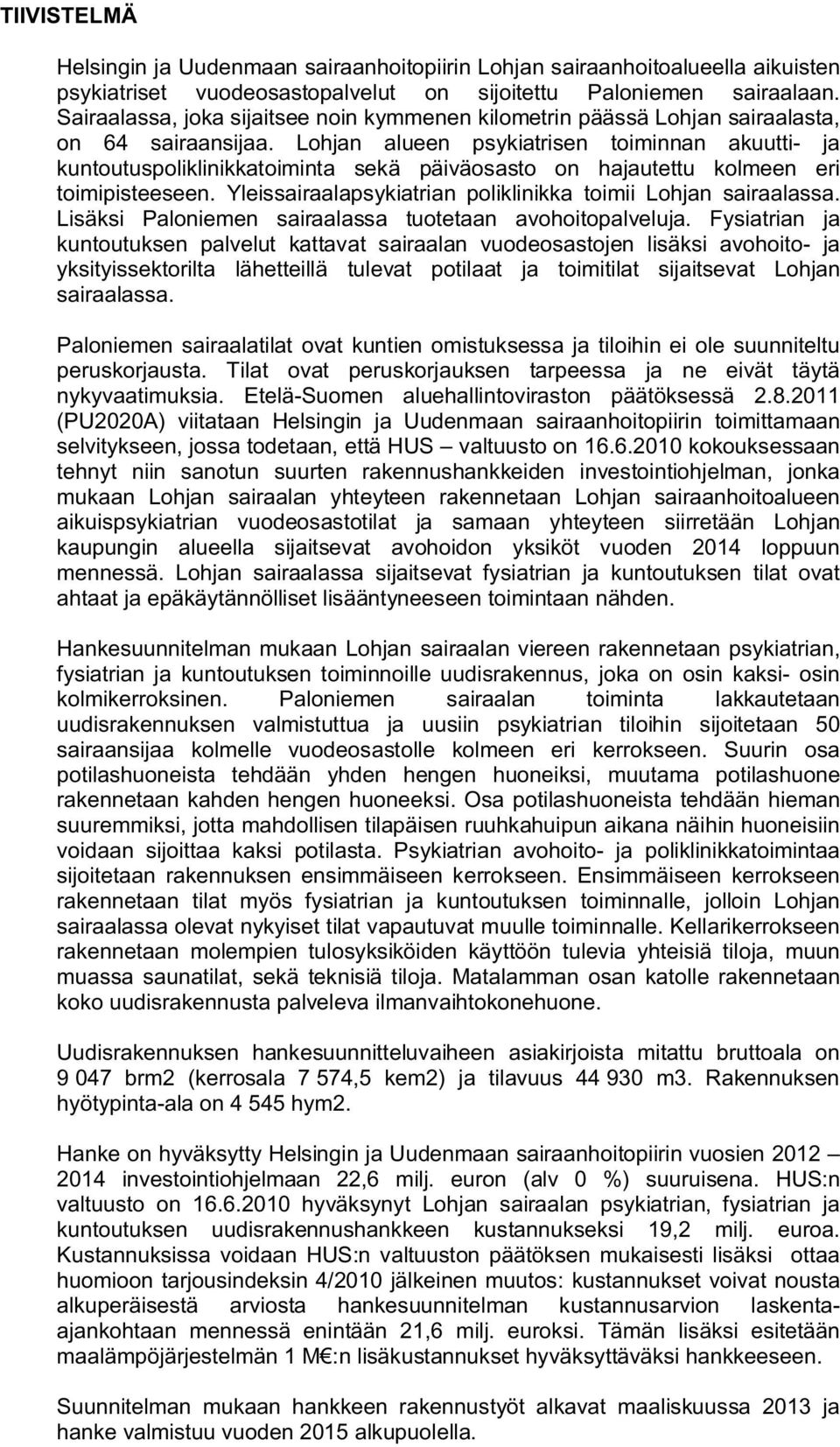 Lohjan alueen psykiatrisen toiminnan akuutti- ja kuntoutuspoliklinikkatoiminta sekä päiväosasto on hajautettu kolmeen eri toimipisteeseen.