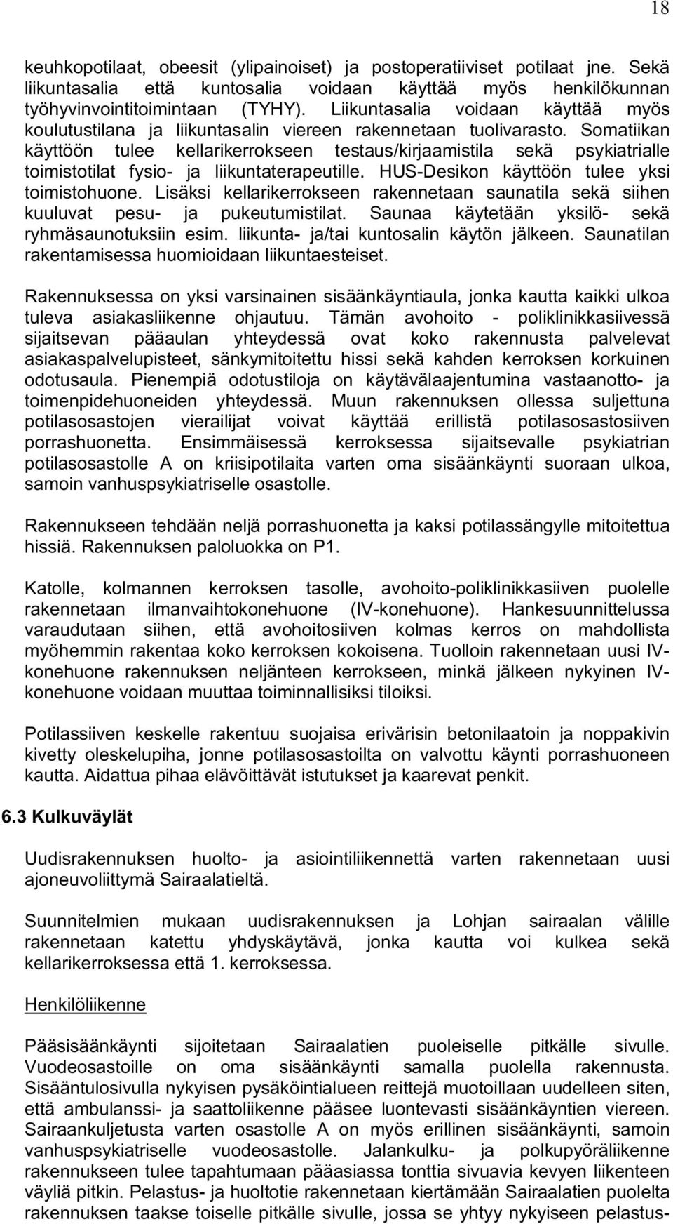 Somatiikan käyttöön tulee kellarikerrokseen testaus/kirjaamistila sekä psykiatrialle toimistotilat fysio- ja liikuntaterapeutille. HUS-Desikon käyttöön tulee yksi toimistohuone.