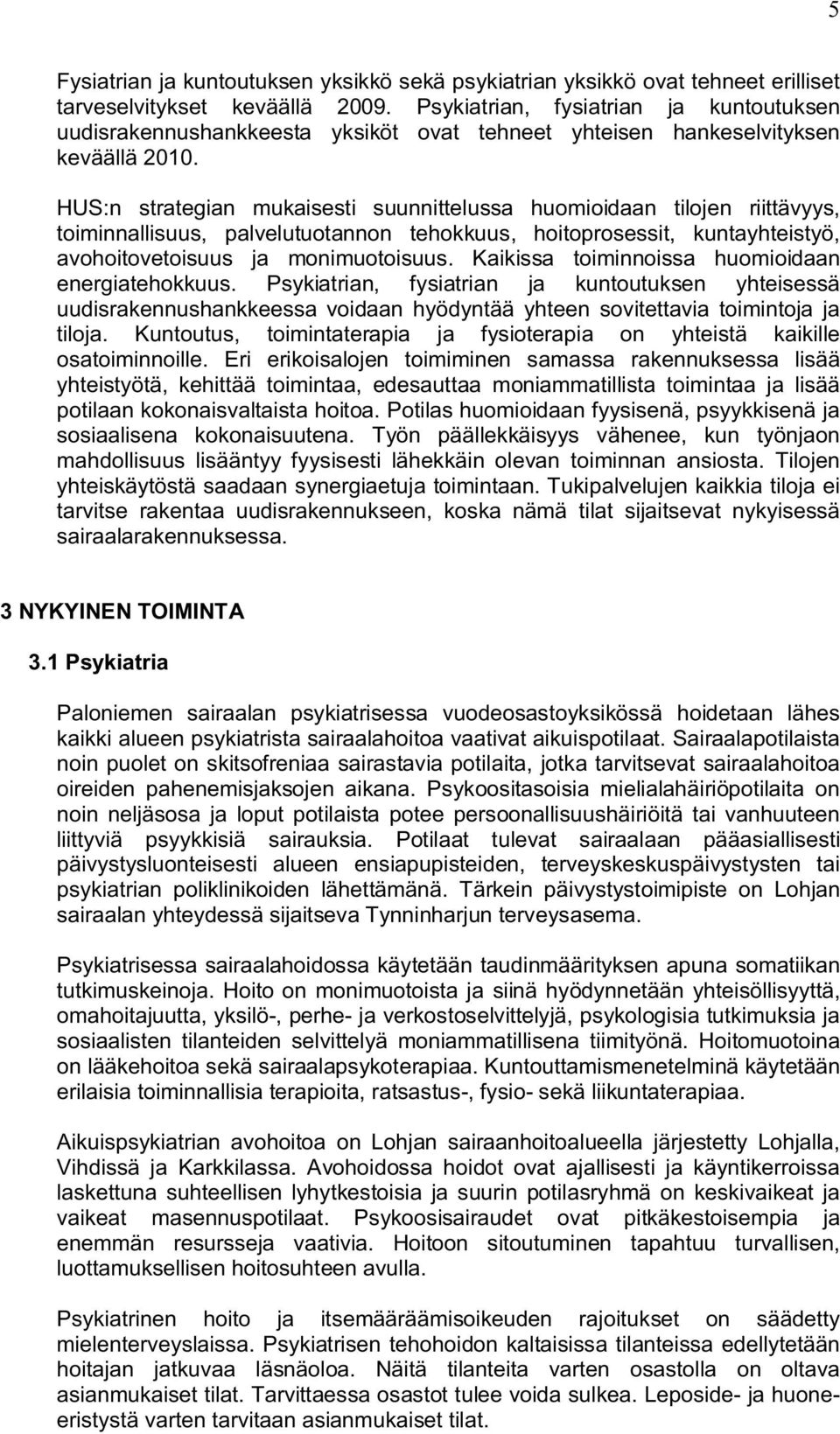 HUS:n strategian mukaisesti suunnittelussa huomioidaan tilojen riittävyys, toiminnallisuus, palvelutuotannon tehokkuus, hoitoprosessit, kuntayhteistyö, avohoitovetoisuus ja monimuotoisuus.