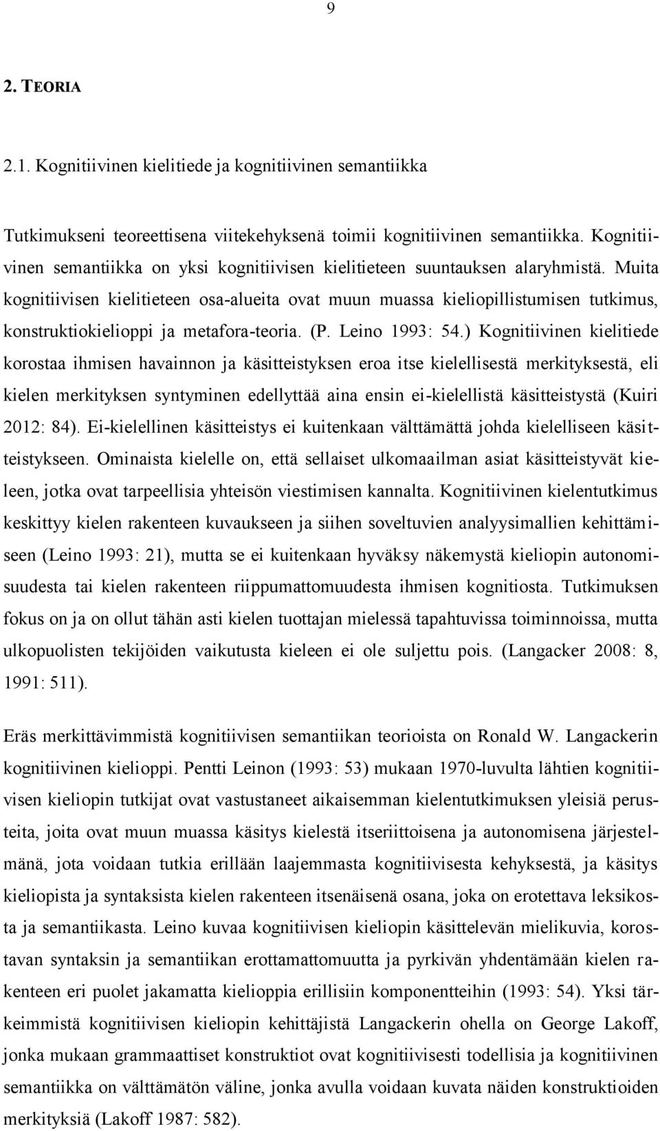 Muita kognitiivisen kielitieteen osa-alueita ovat muun muassa kieliopillistumisen tutkimus, konstruktiokielioppi ja metafora-teoria. (P. Leino 1993: 54.
