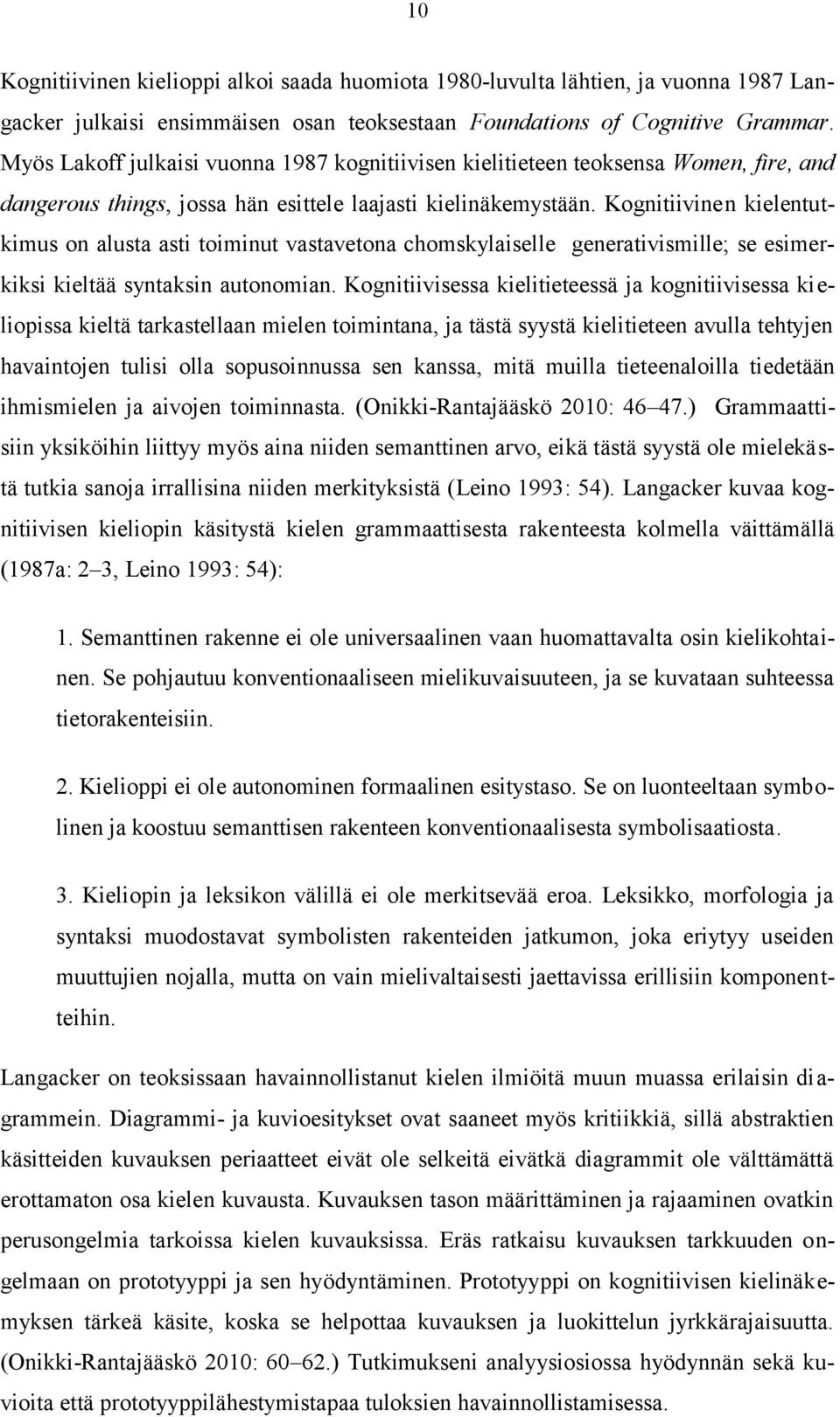 Kognitiivinen kielentutkimus on alusta asti toiminut vastavetona chomskylaiselle generativismille; se esimerkiksi kieltää syntaksin autonomian.