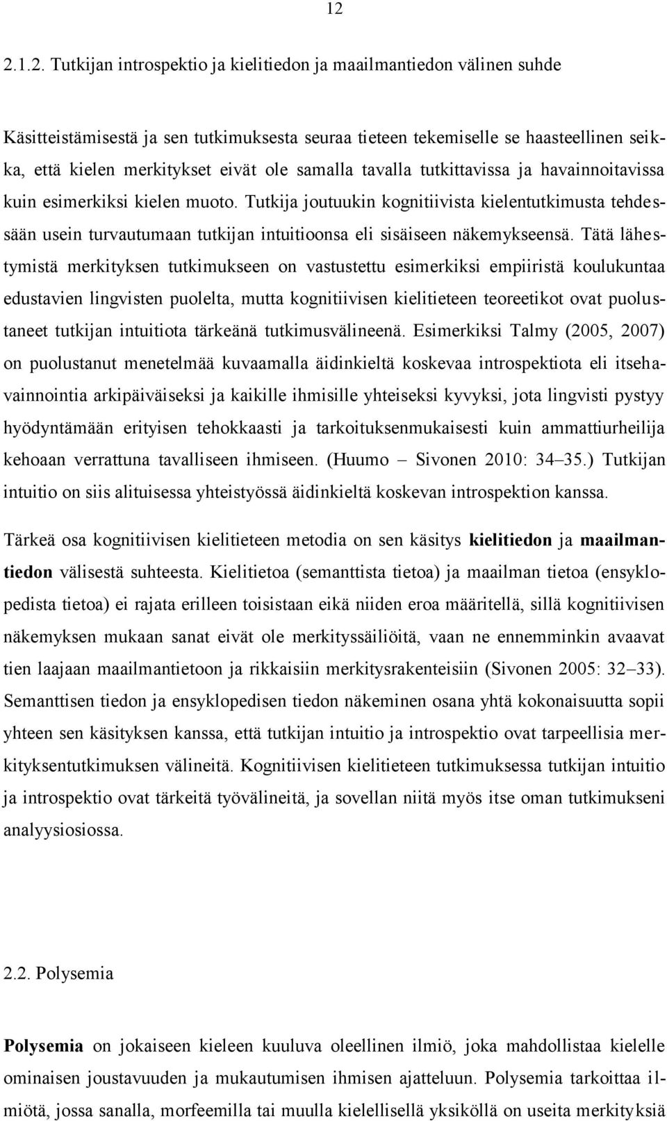 Tutkija joutuukin kognitiivista kielentutkimusta tehdessään usein turvautumaan tutkijan intuitioonsa eli sisäiseen näkemykseensä.