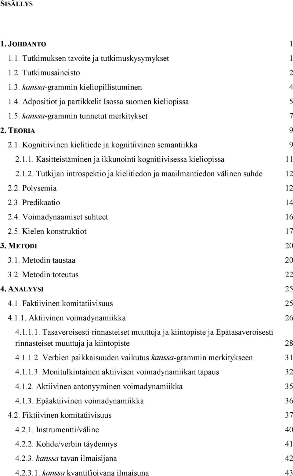 2. Polysemia 12 2.3. Predikaatio 14 2.4. Voimadynaamiset suhteet 16 2.5. Kielen konstruktiot 17 3. METODI 20 3.1. Metodin taustaa 20 3.2. Metodin toteutus 22 4. ANALYYSI 25 4.1. Faktiivinen komitatiivisuus 25 4.