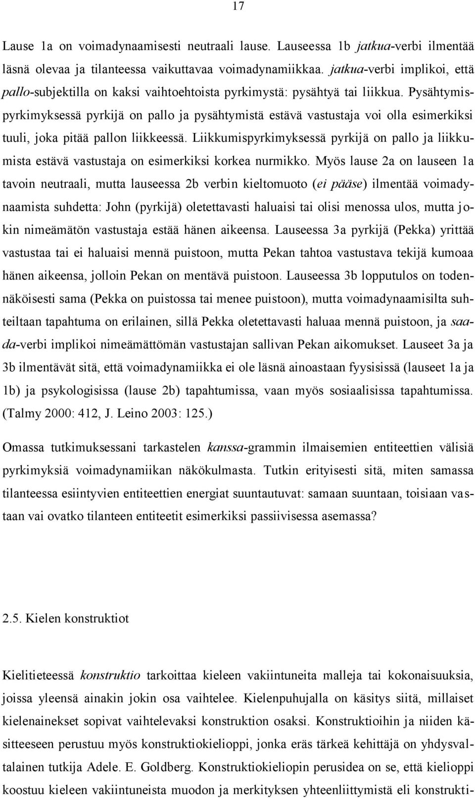 Pysähtymispyrkimyksessä pyrkijä on pallo ja pysähtymistä estävä vastustaja voi olla esimerkiksi tuuli, joka pitää pallon liikkeessä.