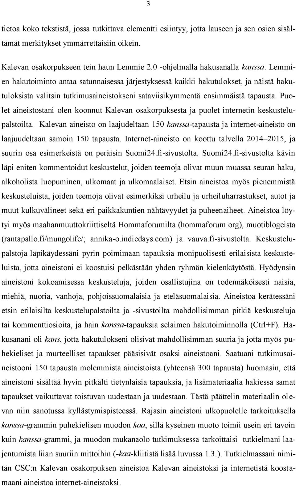 Lemmien hakutoiminto antaa satunnaisessa järjestyksessä kaikki hakutulokset, ja näistä hakutuloksista valitsin tutkimusaineistokseni sataviisikymmentä ensimmäistä tapausta.
