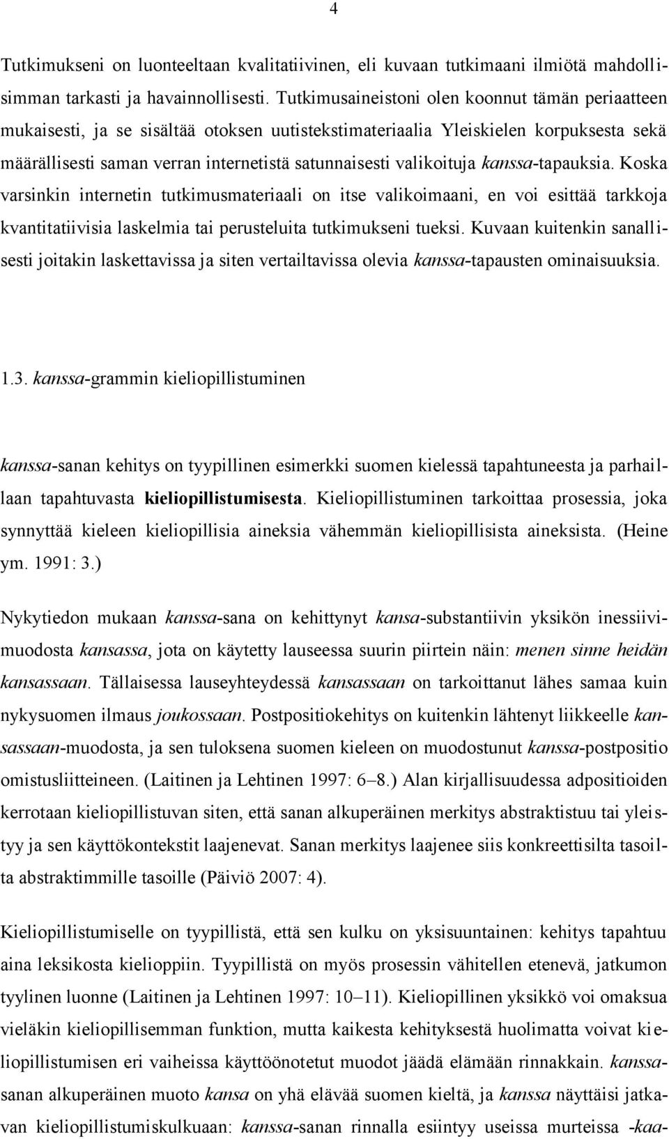 valikoituja kanssa-tapauksia. Koska varsinkin internetin tutkimusmateriaali on itse valikoimaani, en voi esittää tarkkoja kvantitatiivisia laskelmia tai perusteluita tutkimukseni tueksi.