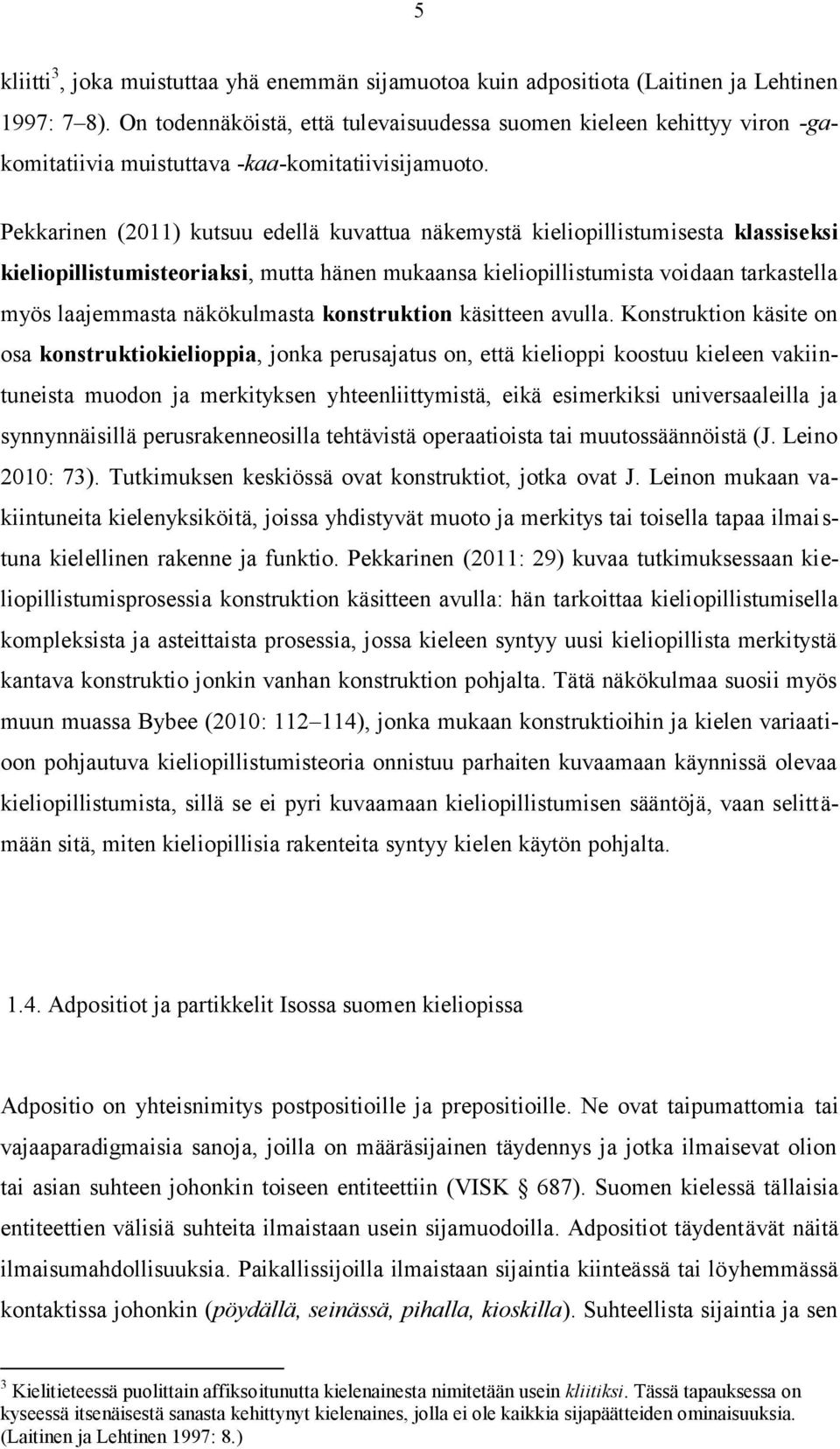 Pekkarinen (2011) kutsuu edellä kuvattua näkemystä kieliopillistumisesta klassiseksi kieliopillistumisteoriaksi, mutta hänen mukaansa kieliopillistumista voidaan tarkastella myös laajemmasta