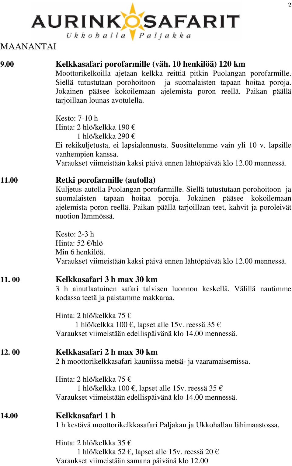 Kesto: 7-10 h Hinta: 2 hlö/kelkka 190 1 hlö/kelkka 290 Ei rekikuljetusta, ei lapsialennusta. Suosittelemme vain yli 10 v. lapsille vanhempien kanssa.