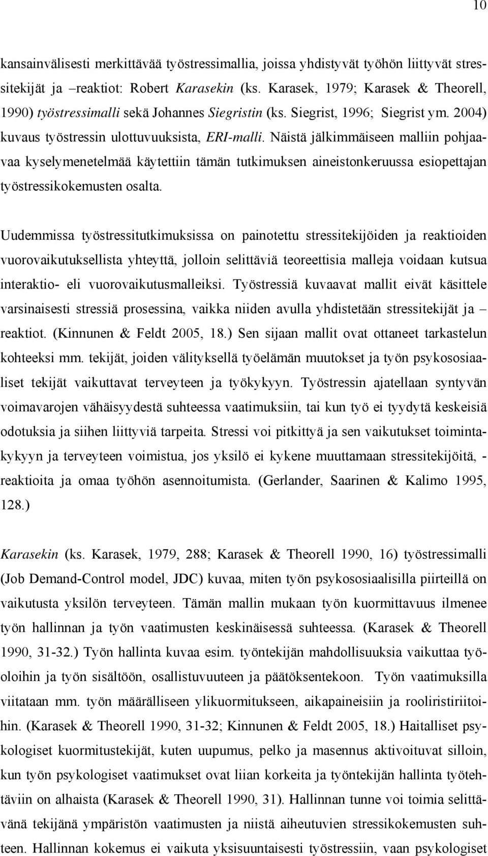 Näistä jälkimmäiseen malliin pohjaavaa kyselymenetelmää käytettiin tämän tutkimuksen aineistonkeruussa esiopettajan työstressikokemusten osalta.