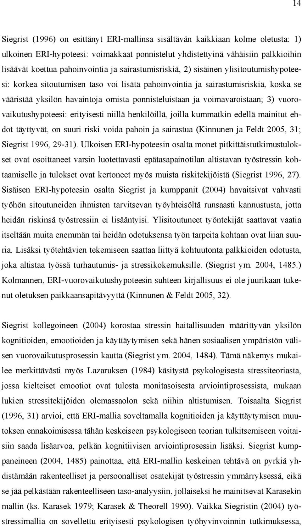 voimavaroistaan; 3) vuorovaikutushypoteesi: erityisesti niillä henkilöillä, joilla kummatkin edellä mainitut ehdot täyttyvät, on suuri riski voida pahoin ja sairastua (Kinnunen ja Feldt 2005, 31;