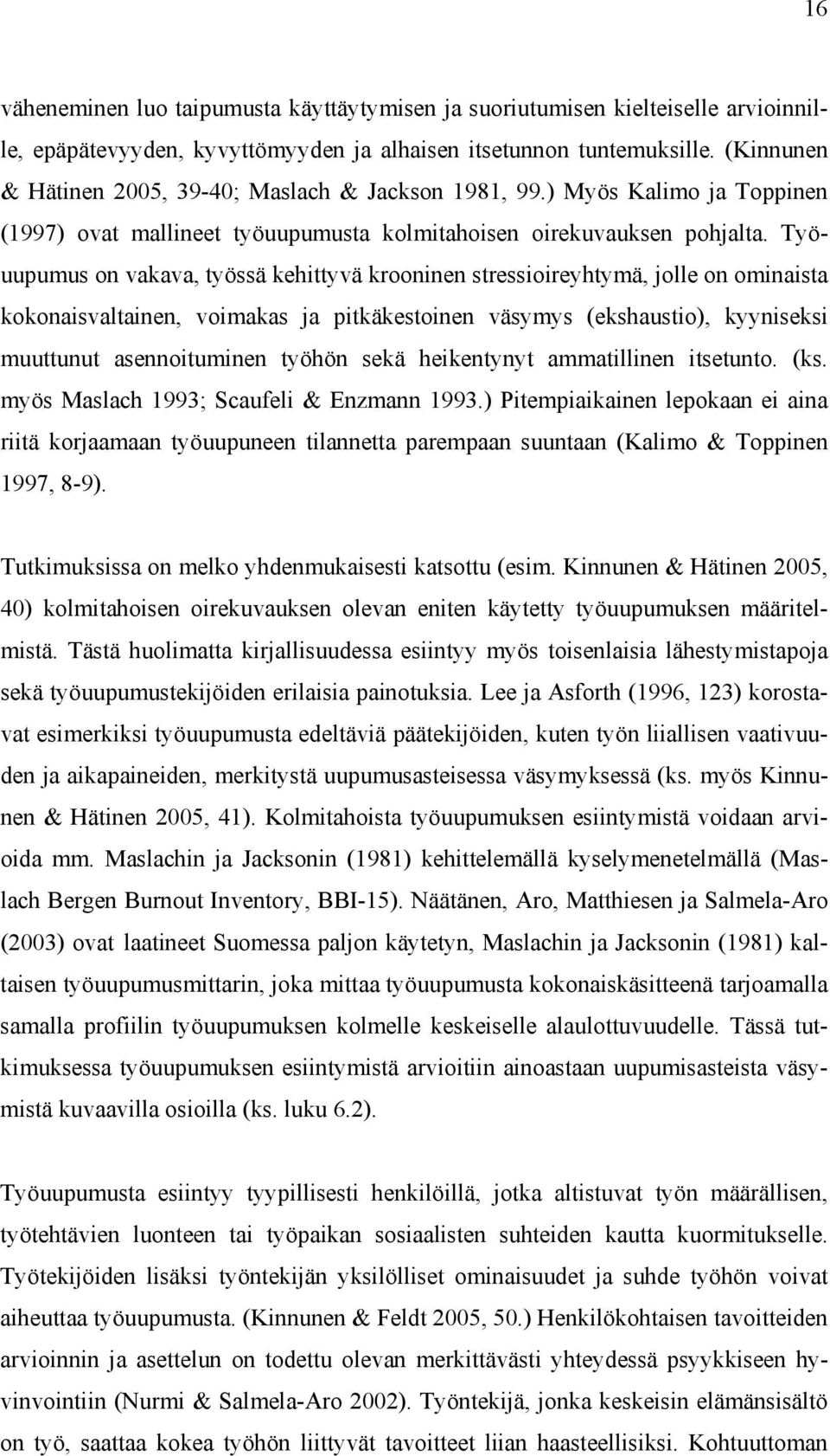 Työuupumus on vakava, työssä kehittyvä krooninen stressioireyhtymä, jolle on ominaista kokonaisvaltainen, voimakas ja pitkäkestoinen väsymys (ekshaustio), kyyniseksi muuttunut asennoituminen työhön