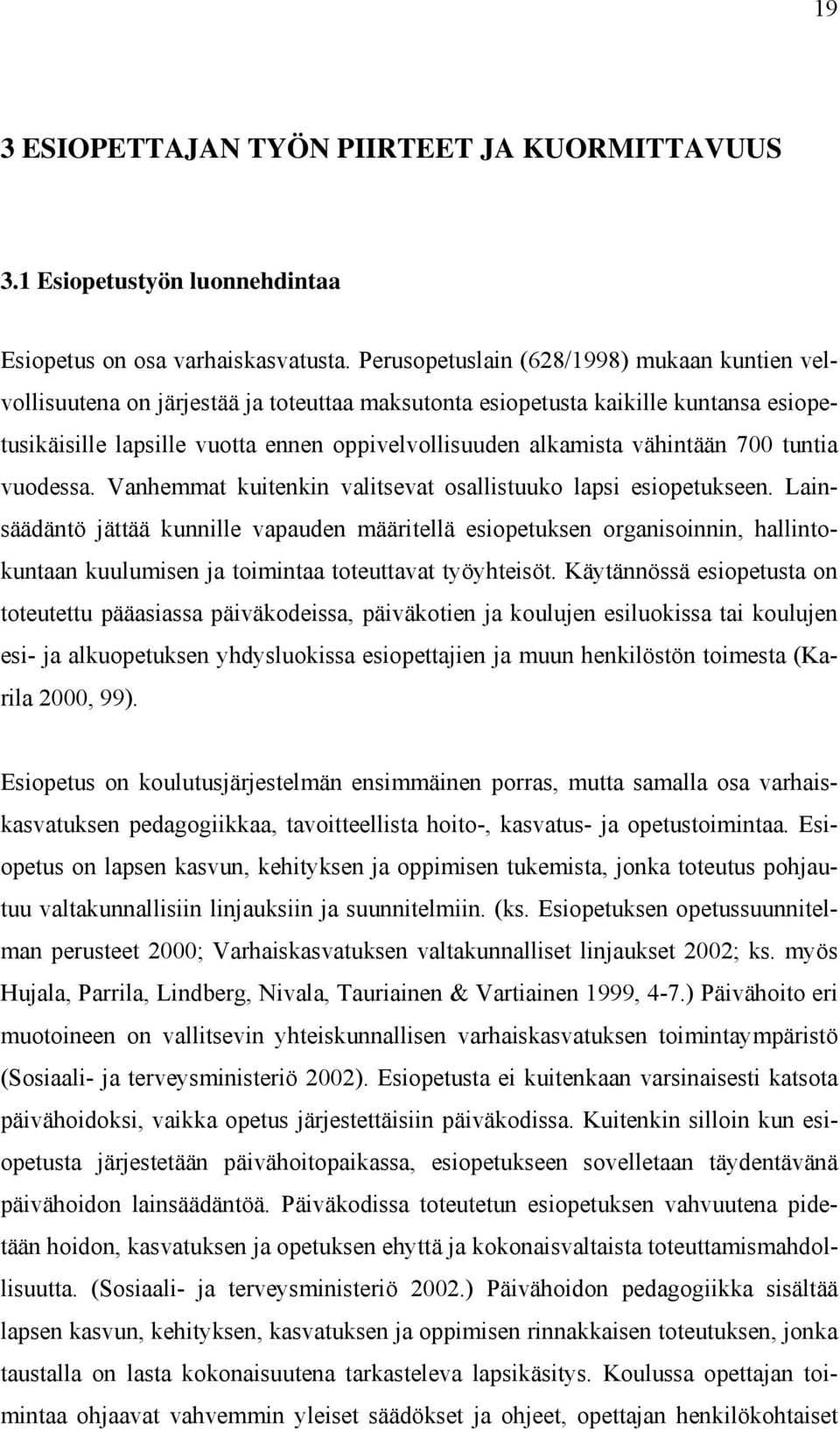 vähintään 700 tuntia vuodessa. Vanhemmat kuitenkin valitsevat osallistuuko lapsi esiopetukseen.