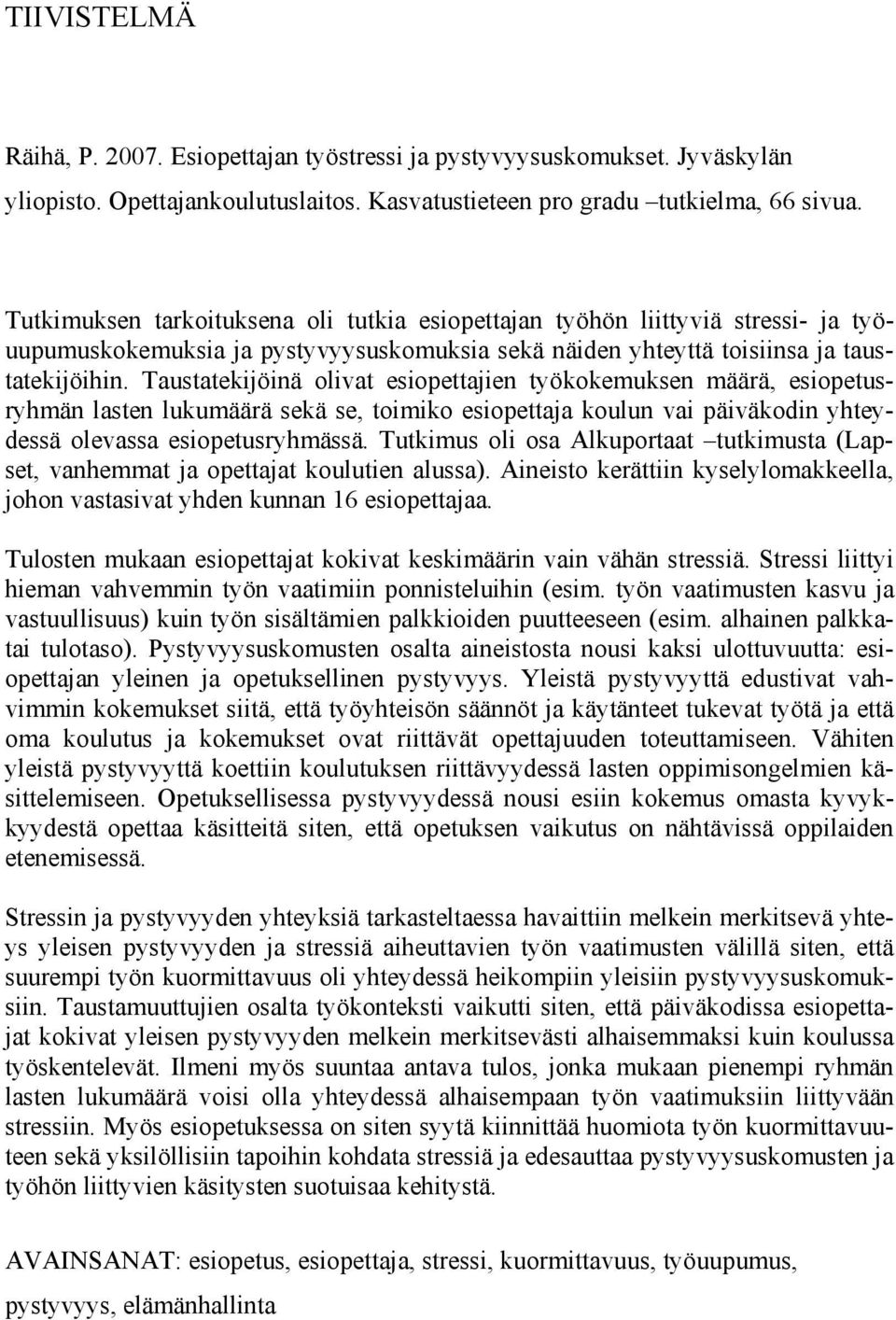 Taustatekijöinä olivat esiopettajien työkokemuksen määrä, esiopetusryhmän lasten lukumäärä sekä se, toimiko esiopettaja koulun vai päiväkodin yhteydessä olevassa esiopetusryhmässä.