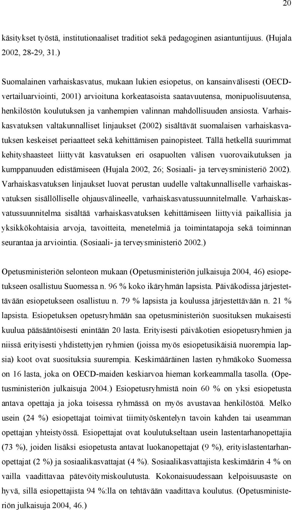 vanhempien valinnan mahdollisuuden ansiosta. Varhaiskasvatuksen valtakunnalliset linjaukset (2002) sisältävät suomalaisen varhaiskasvatuksen keskeiset periaatteet sekä kehittämisen painopisteet.