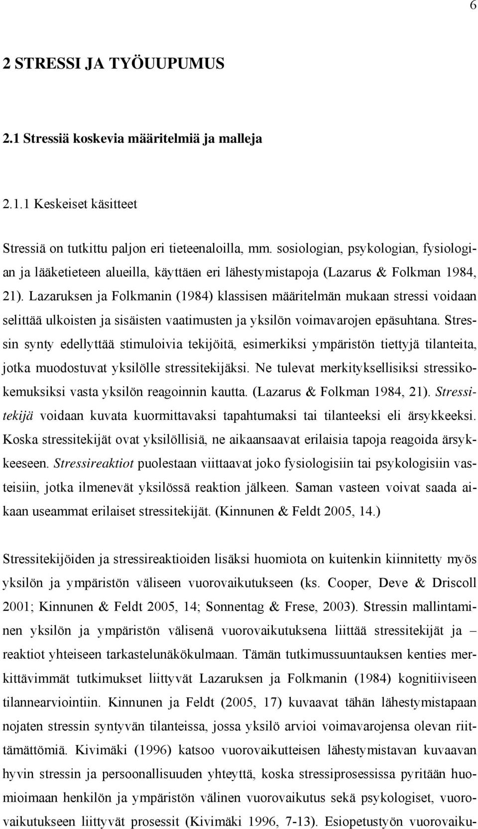 Lazaruksen ja Folkmanin (1984) klassisen määritelmän mukaan stressi voidaan selittää ulkoisten ja sisäisten vaatimusten ja yksilön voimavarojen epäsuhtana.