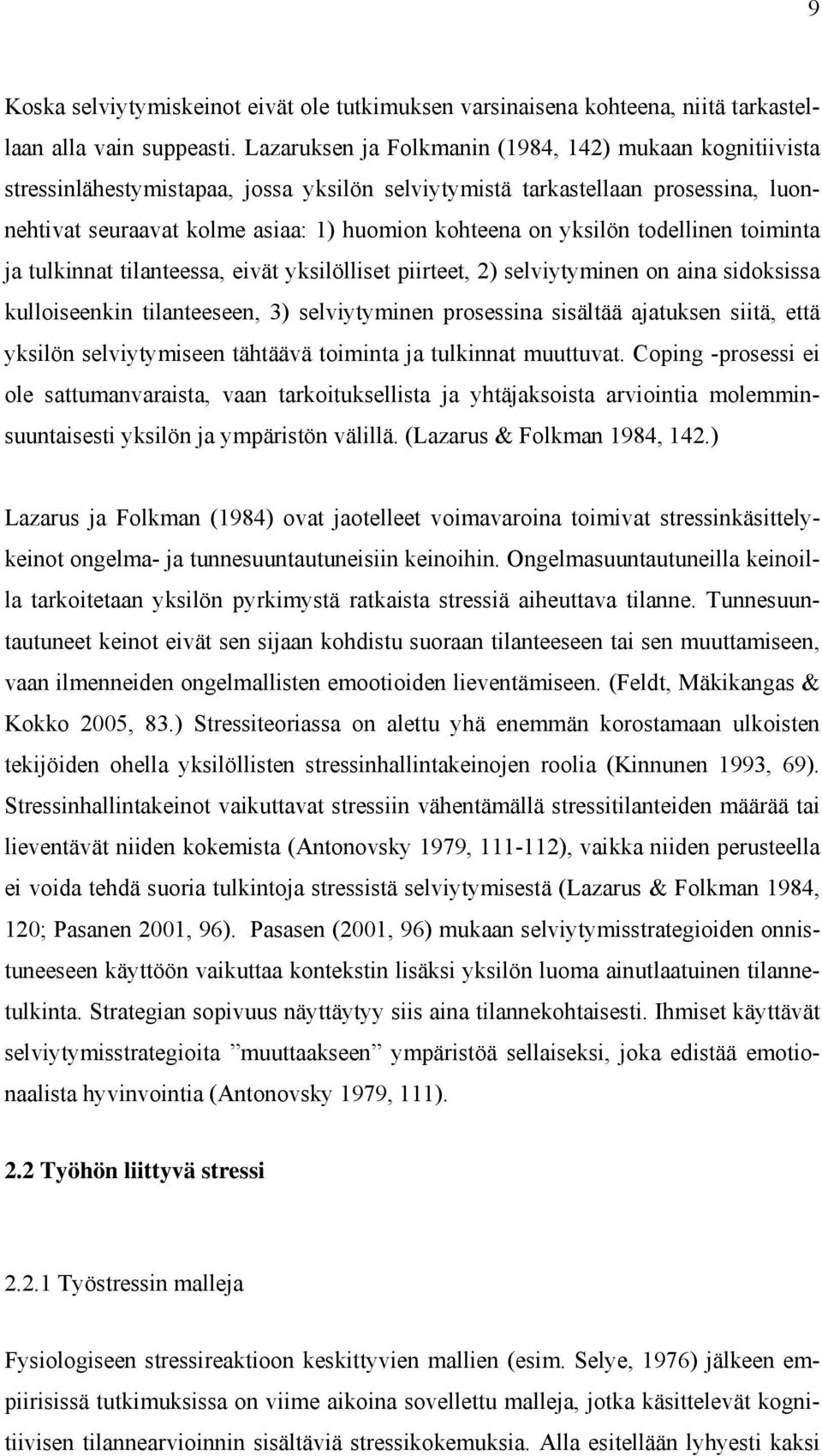 yksilön todellinen toiminta ja tulkinnat tilanteessa, eivät yksilölliset piirteet, 2) selviytyminen on aina sidoksissa kulloiseenkin tilanteeseen, 3) selviytyminen prosessina sisältää ajatuksen