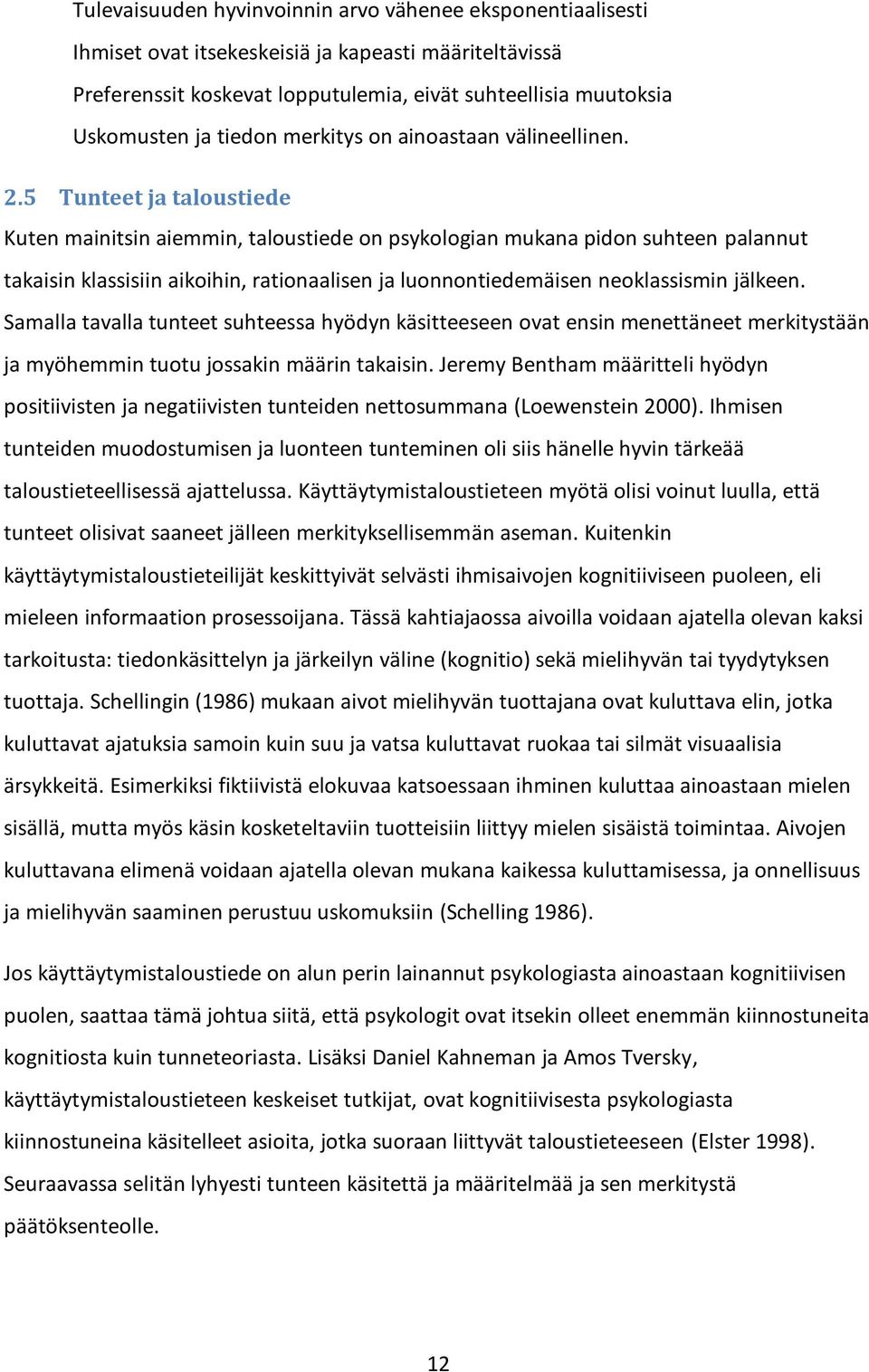 5 Tunteet ja taloustiede Kuten mainitsin aiemmin, taloustiede on psykologian mukana pidon suhteen palannut takaisin klassisiin aikoihin, rationaalisen ja luonnontiedemäisen neoklassismin jälkeen.