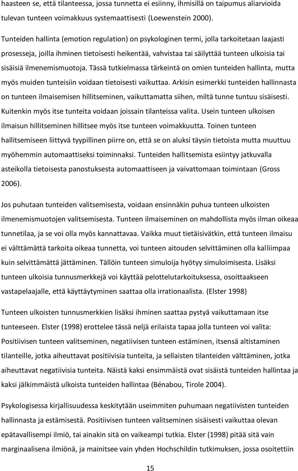 ilmenemismuotoja. Tässä tutkielmassa tärkeintä on omien tunteiden hallinta, mutta myös muiden tunteisiin voidaan tietoisesti vaikuttaa.