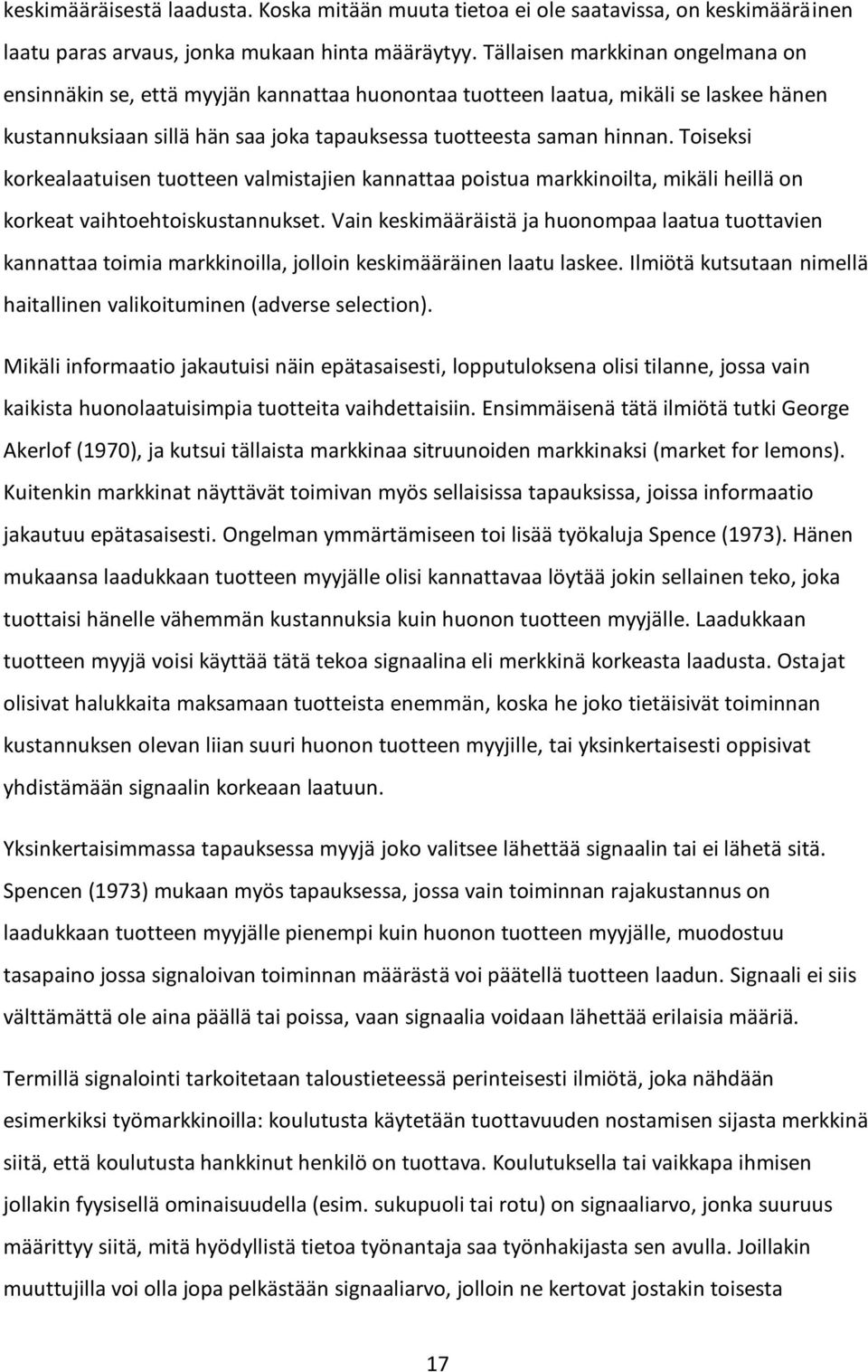 Toiseksi korkealaatuisen tuotteen valmistajien kannattaa poistua markkinoilta, mikäli heillä on korkeat vaihtoehtoiskustannukset.