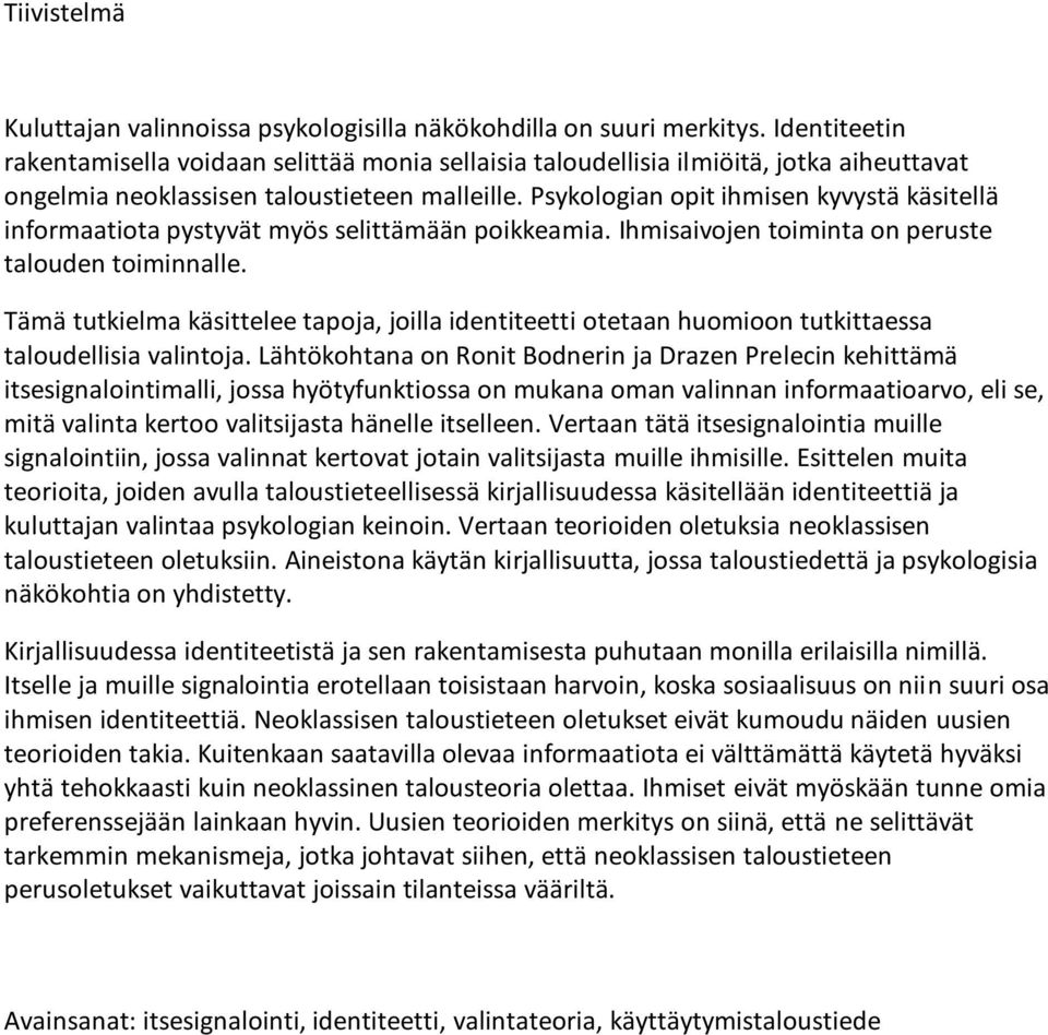 Psykologian opit ihmisen kyvystä käsitellä informaatiota pystyvät myös selittämään poikkeamia. Ihmisaivojen toiminta on peruste talouden toiminnalle.