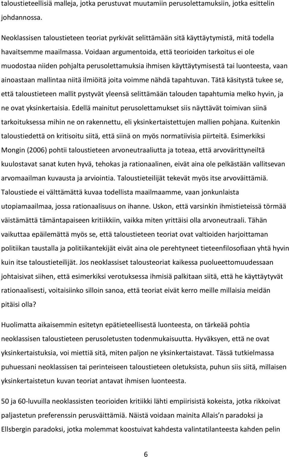 Voidaan argumentoida, että teorioiden tarkoitus ei ole muodostaa niiden pohjalta perusolettamuksia ihmisen käyttäytymisestä tai luonteesta, vaan ainoastaan mallintaa niitä ilmiöitä joita voimme nähdä