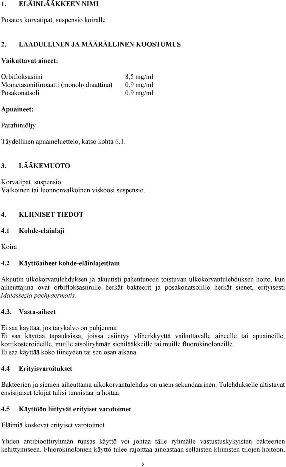 kohta 6.1. 3. LÄÄKEMUOTO Korvatipat, suspensio Valkoinen tai luonnonvalkoinen viskoosi suspensio. 4. KLIINISET TIEDOT 4.1 Kohde-eläinlaji Koira 4.