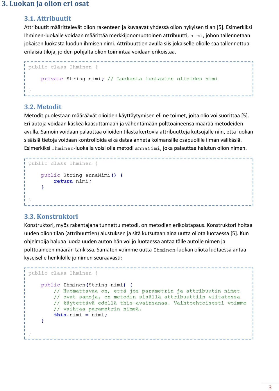 Attribuuttien avulla siis jokaiselle oliolle saa tallennettua erilaisia tiloja, joiden pohjalta olion toimintaa voidaan erikoistaa. private String nimi; // Luokasta luotavien olioiden nimi 3.2.