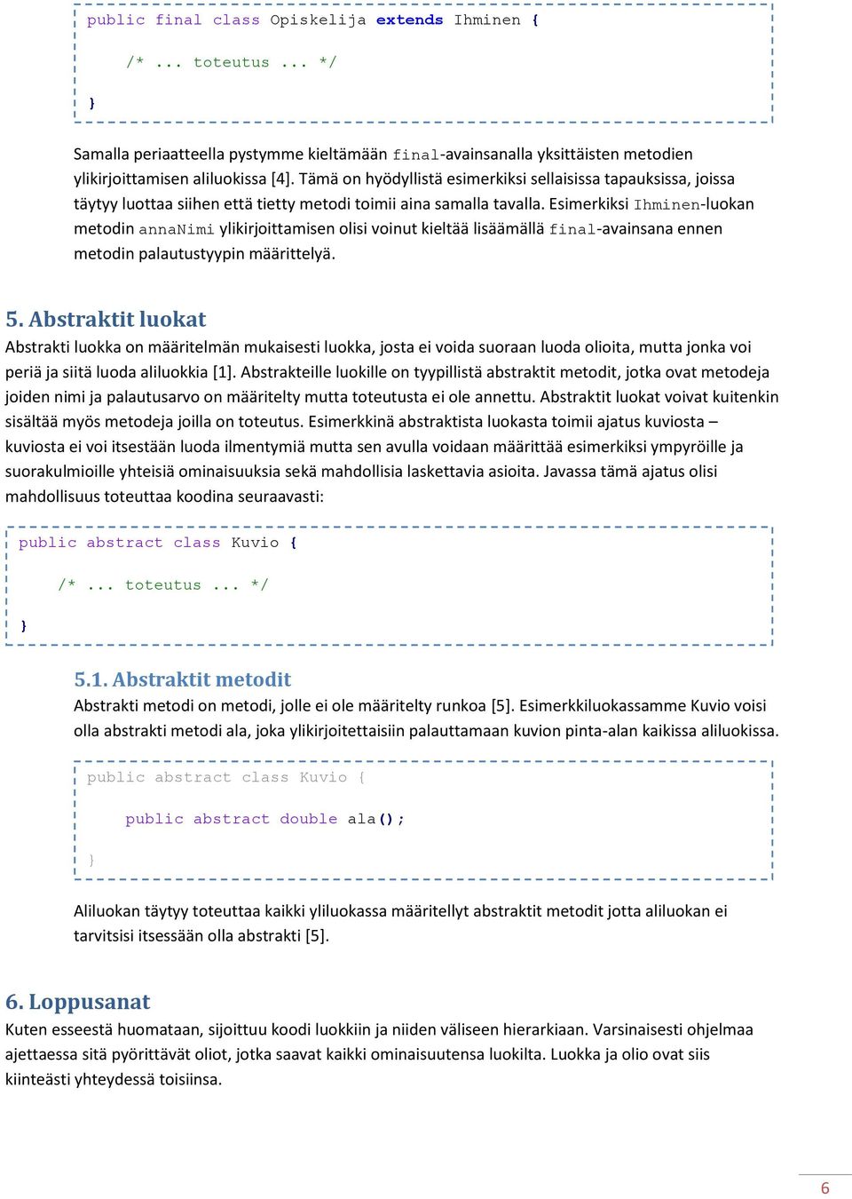 Esimerkiksi Ihminen-luokan metodin annanimi ylikirjoittamisen olisi voinut kieltää lisäämällä final-avainsana ennen metodin palautustyypin määrittelyä. 5.