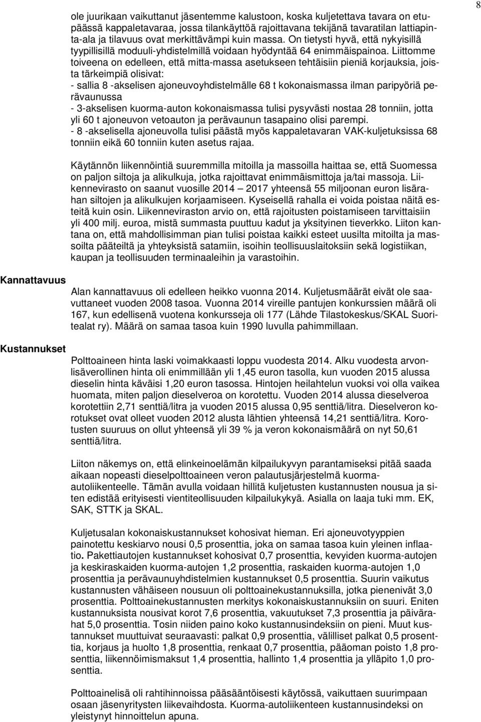 Liittomme toiveena on edelleen, että mitta-massa asetukseen tehtäisiin pieniä korjauksia, joista tärkeimpiä olisivat: - sallia 8 -akselisen ajoneuvoyhdistelmälle 68 t kokonaismassa ilman paripyöriä