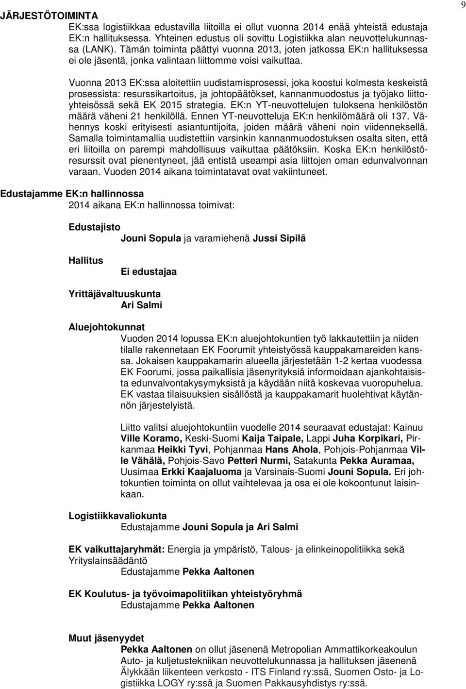 9 Vuonna 2013 EK:ssa aloitettiin uudistamisprosessi, joka koostui kolmesta keskeistä prosessista: resurssikartoitus, ja johtopäätökset, kannanmuodostus ja työjako liittoyhteisössä sekä EK 2015