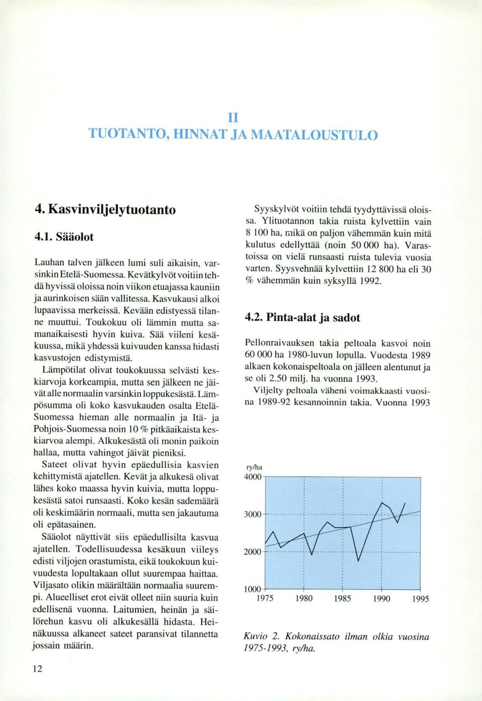 Toukokuu oli lämmin mutta samanaikaisesti hyvin kuiva. Sää viileni kesäkuussa, mikä yhdessä kuivuuden kanssa hidasti kasvustojen edistymistä.