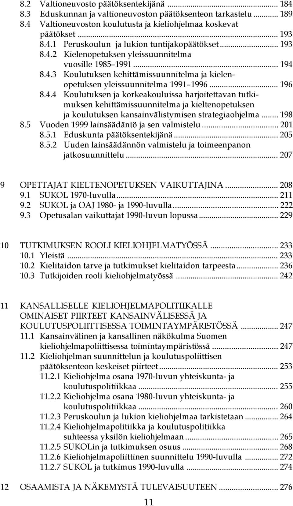 ja korkeakouluissa harjoitettavan tutkimuksen kehittämissuunnitelma ja kieltenopetuksen ja koulutuksen kansainvälistymisen strategiaohjelma 198 8 5 Vuoden 1999 lainsäädäntö ja sen valmistelu 201 8 5