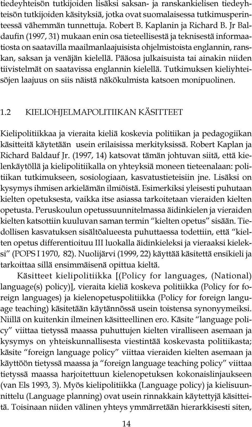 tai ainakin niiden tiivistelmät on saatavissa englannin kielellä Tutkimuksen kieliyhteisöjen laajuus on siis näistä näkökulmista katsoen monipuolinen 1 2 KIELIOHJELMAPOLITIIKAN KÄSITTEET