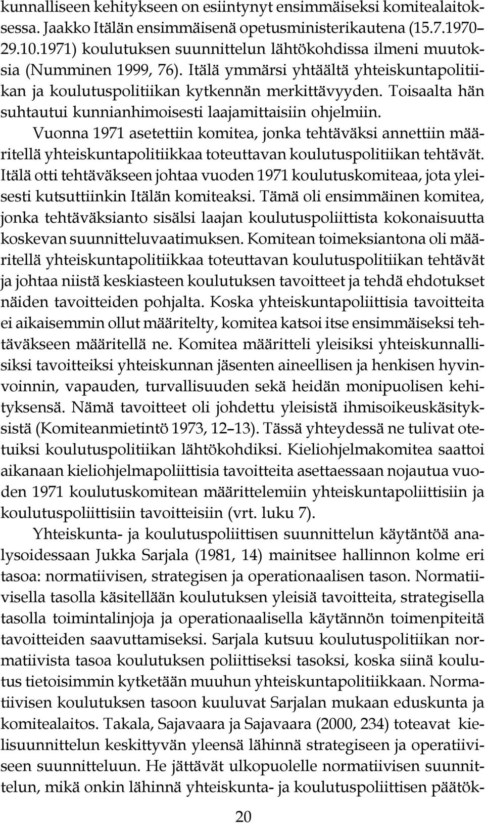 1971 asetettiin komitea, jonka tehtäväksi annettiin määritellä yhteiskuntapolitiikkaa toteuttavan koulutuspolitiikan tehtävät Itälä otti tehtäväkseen johtaa vuoden 1971 koulutuskomiteaa, jota