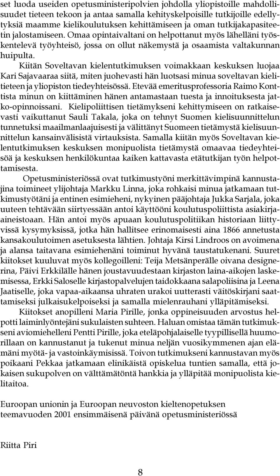 kielentutkimuksen voimakkaan keskuksen luojaa Kari Sajavaaraa siitä, miten juohevasti hän luotsasi minua soveltavan kielitieteen ja yliopiston tiedeyhteisössä Etevää emeritusprofessoria Raimo