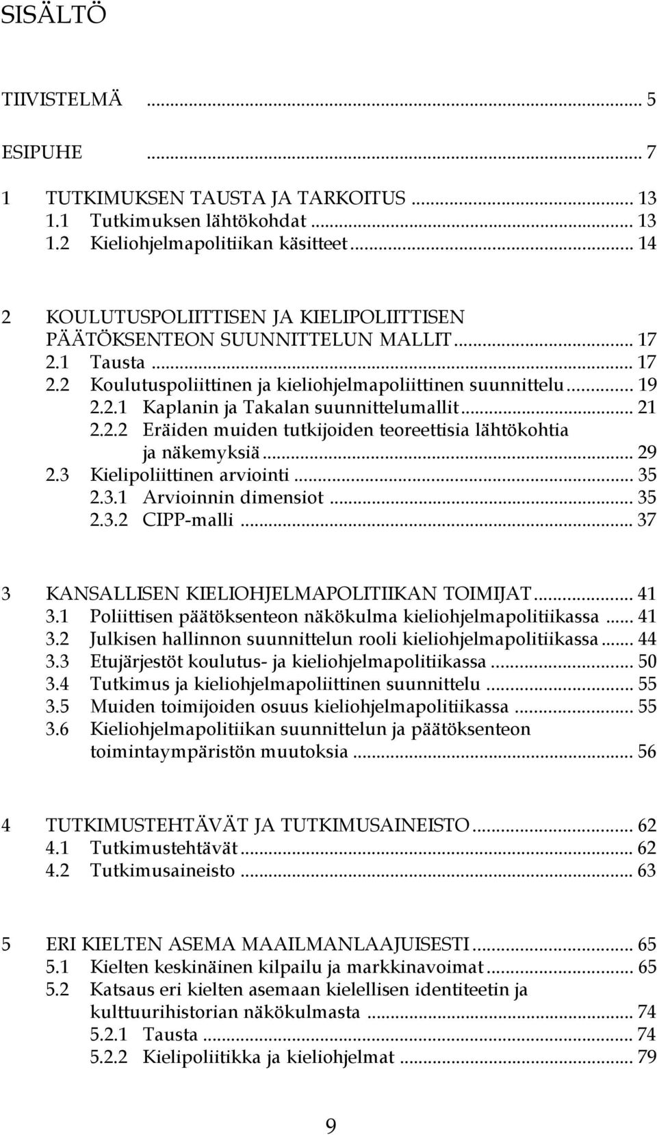 lähtökohtia ja näkemyksiä 29 2 3 Kielipoliittinen arviointi 35 2 3 1 Arvioinnin dimensiot 35 2 3 2 CIPP-malli 37 3 KANSALLISEN KIELIOHJELMAPOLITIIKAN TOIMIJAT 41 3 1 Poliittisen päätöksenteon