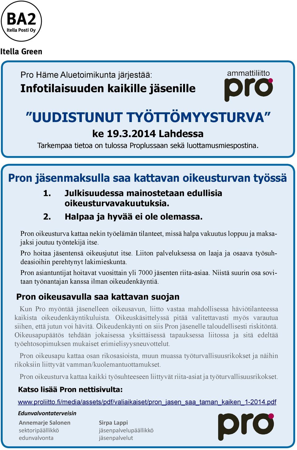 Pron oikeusturva kattaa nekin työelämän tilanteet, missä halpa vakuutus loppuu ja maksajaksi joutuu työntekijä itse. Pro hoitaa jäsentensä oikeusjutut itse.