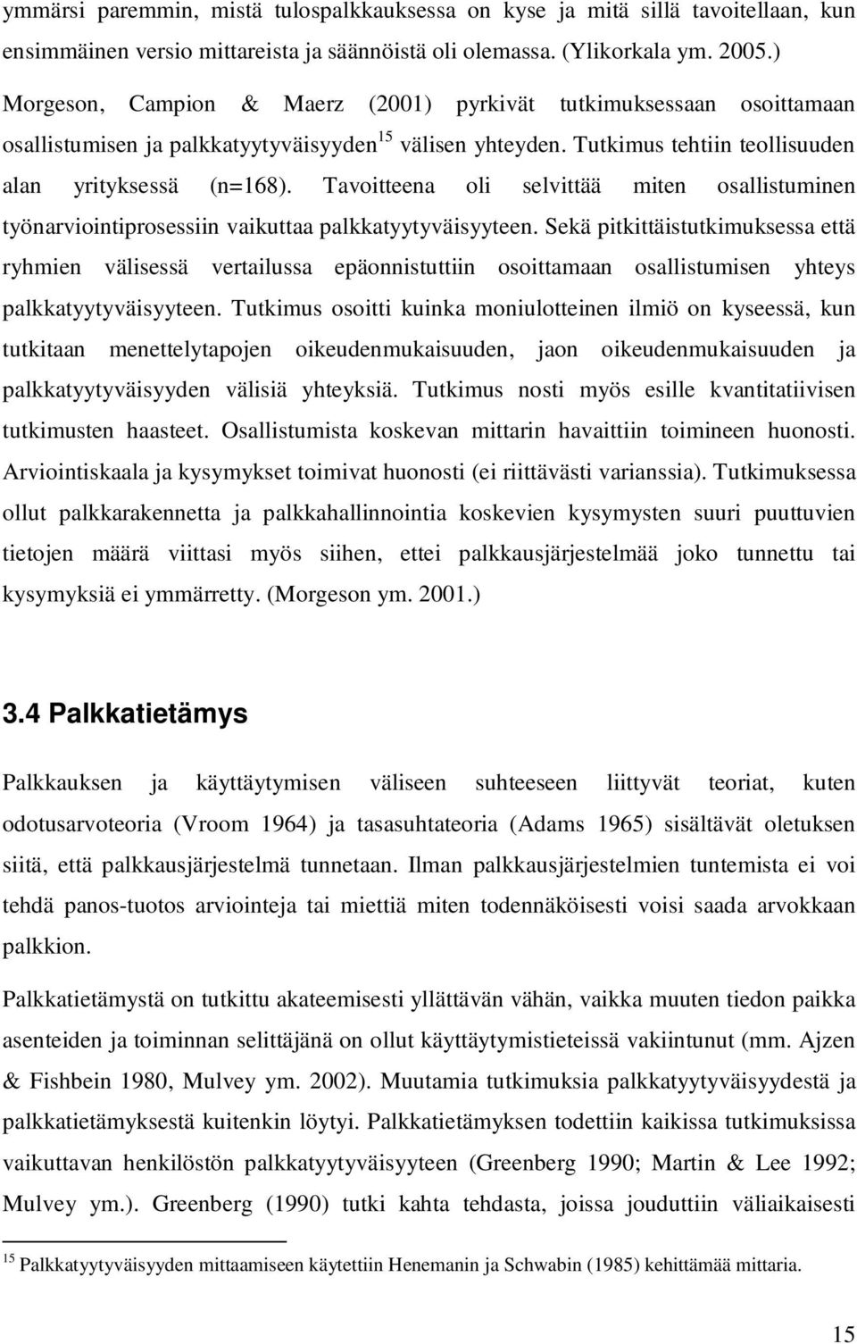 Tavoitteena oli selvittää miten osallistuminen työnarviointiprosessiin vaikuttaa palkkatyytyväisyyteen.