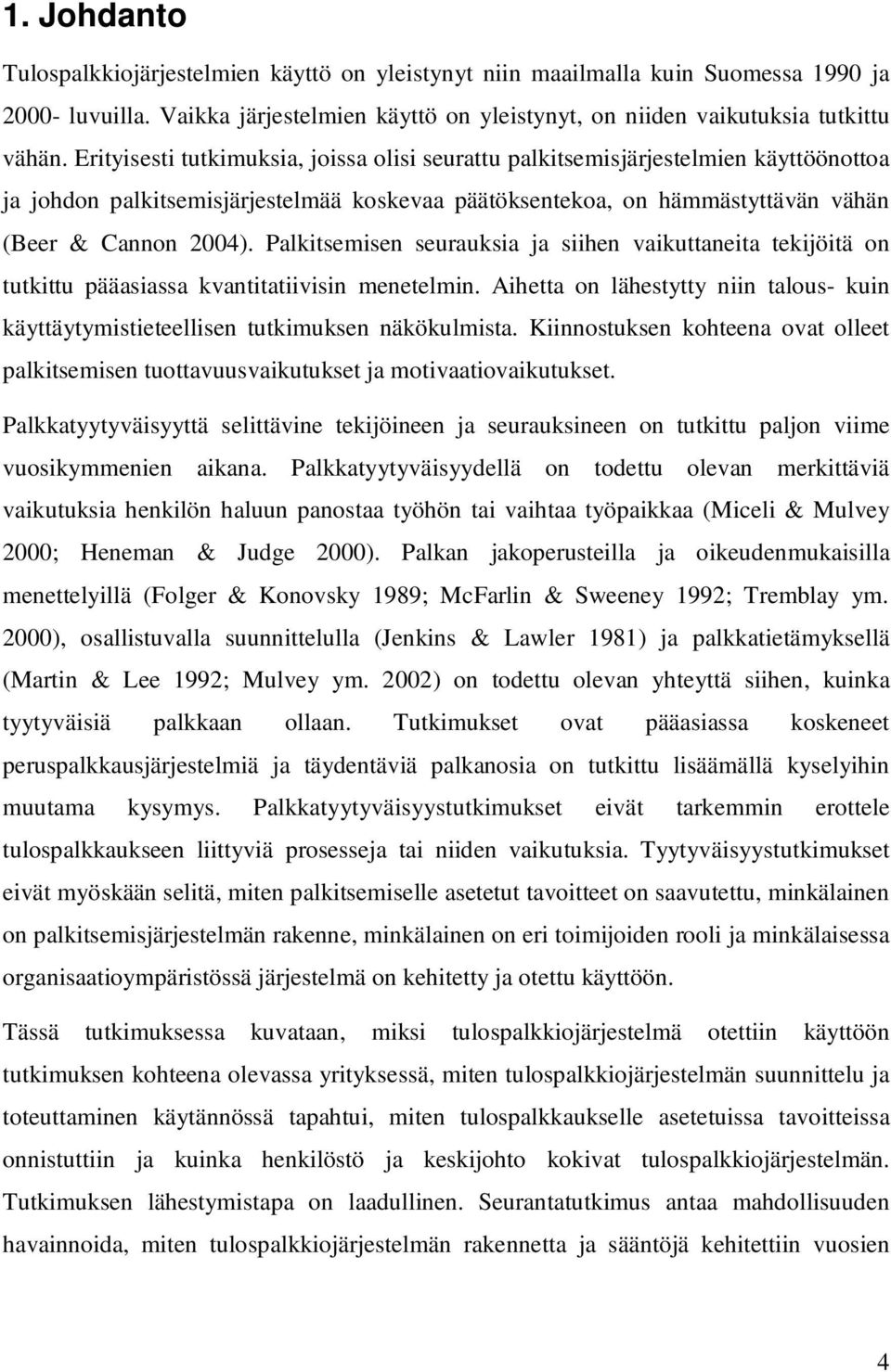 Palkitsemisen seurauksia ja siihen vaikuttaneita tekijöitä on tutkittu pääasiassa kvantitatiivisin menetelmin.